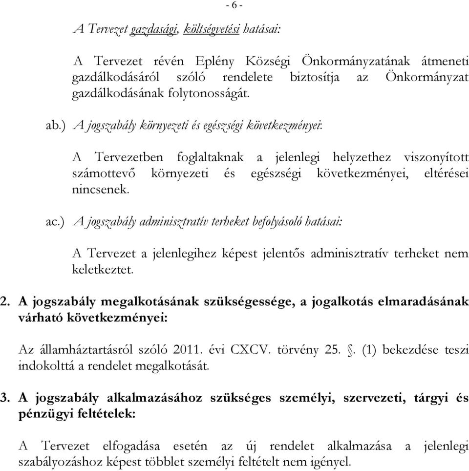 ) A jogszabály adminisztratív terheket befolyásoló hatásai: A Tervezet a jelenlegihez képest jelentős adminisztratív terheket nem keletkeztet. 2.