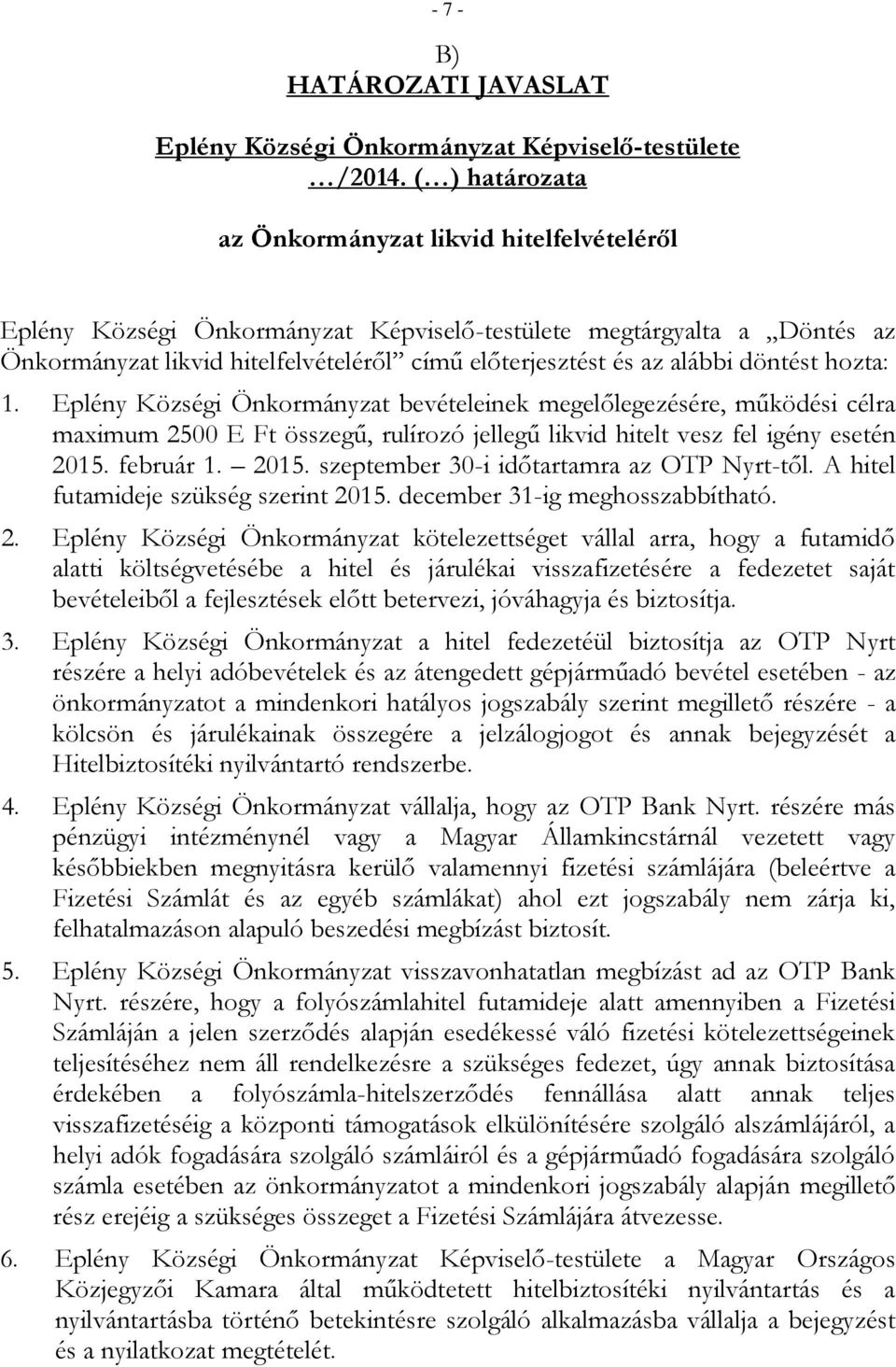 döntést hozta: 1. Eplény Községi Önkormányzat bevételeinek megelőlegezésére, működési célra maximum 2500 E Ft összegű, rulírozó jellegű likvid hitelt vesz fel igény esetén 2015.