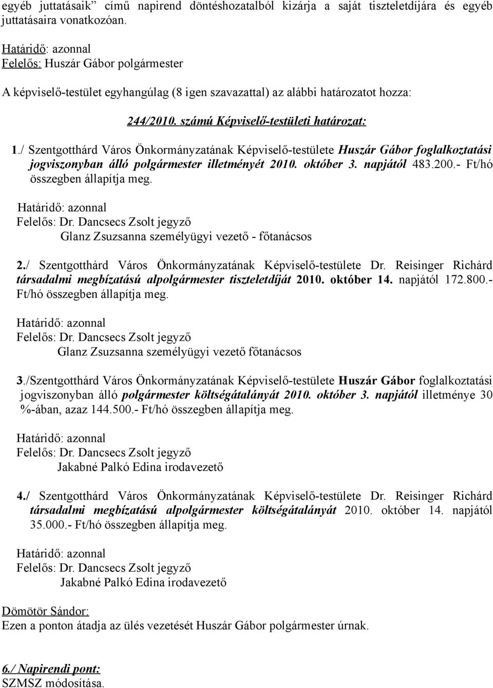 / Szentgotthárd Város Önkormányzatának Képviselő-testülete Huszár Gábor foglalkoztatási jogviszonyban álló polgármester illetményét 2010. október 3. napjától 483.200.- Ft/hó összegben állapítja meg.