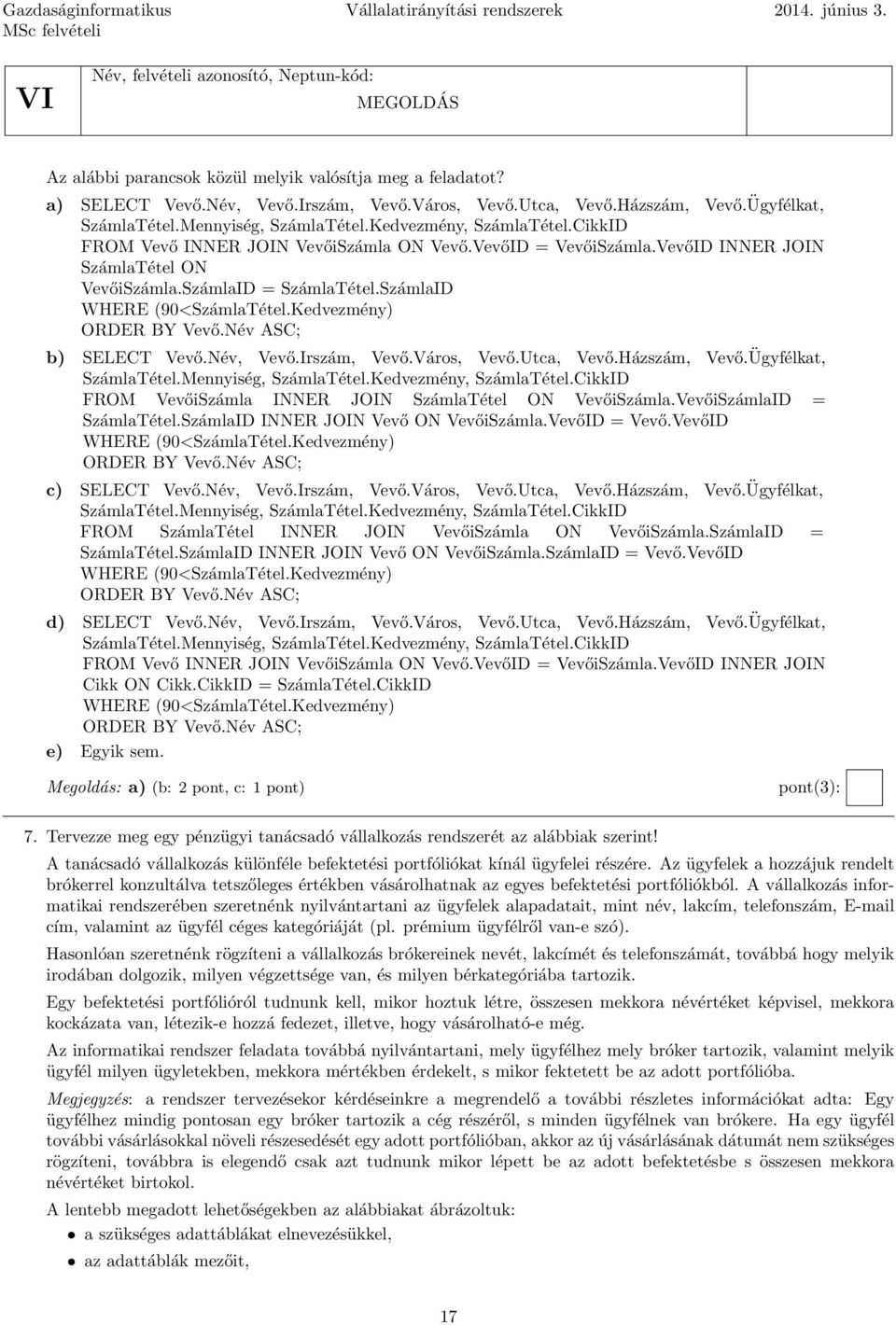 SzámlaID = SzámlaTétel.SzámlaID WHERE (90<SzámlaTétel.Kedvezmény) ORDER BY Vevő.Név ASC; b) SELECT Vevő.Név, Vevő.Irszám, Vevő.Város, Vevő.Utca, Vevő.Házszám, Vevő.Ügyfélkat, SzámlaTétel.