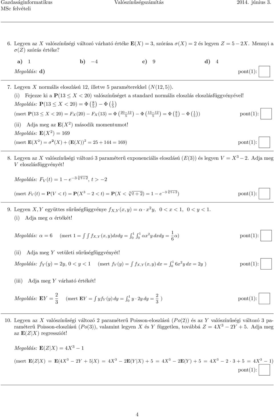 Megoldás: P(13 X < 20) = Φ ( ( 8 ) Φ 1 ) (mert P(13 X < 20) = F X(20) F X(13) = Φ ( 20 12 (ii) Adja meg az E(X 2 ) második momentumot!