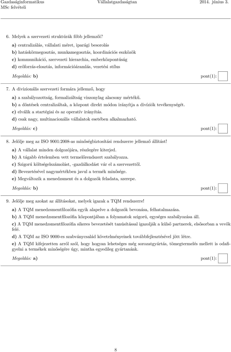 információáramlás, vezetési stílus 7. A divizionális szervezeti formára jellemző, hogy a) a szabályozottság, formalizáltság viszonylag alacsony mértékű.