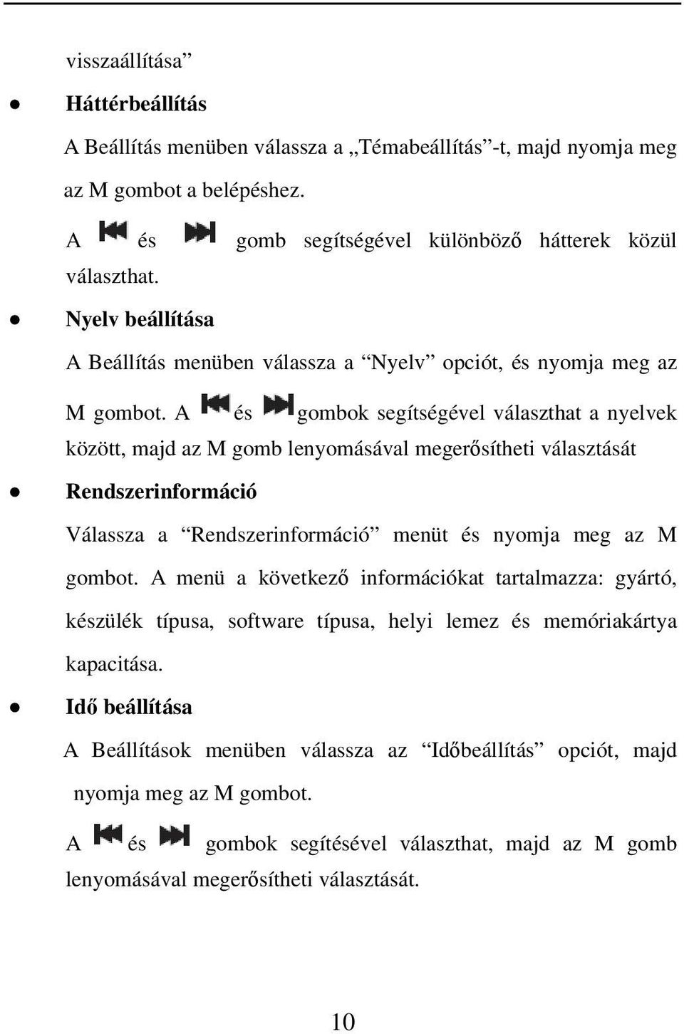 A és gombok segítségével választhat a nyelvek között, majd az M gomb lenyomásával megerősítheti választását Rendszerinformáció Válassza a Rendszerinformáció menüt és nyomja meg az M gombot.