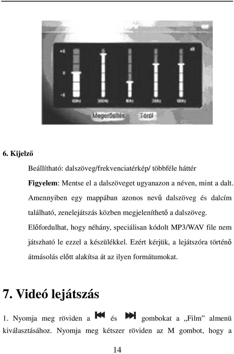 Előfordulhat, hogy néhány, speciálisan kódolt MP3/WAV file nem játszható le ezzel a készülékkel.