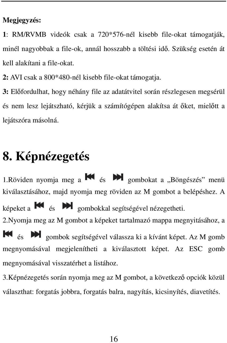 3: Előfordulhat, hogy néhány file az adatátvitel során részlegesen megsérül és nem lesz lejátszható, kérjük a számítógépen alakítsa át őket, mielőtt a lejátszóra másolná. 8. Képnézegetés 1.