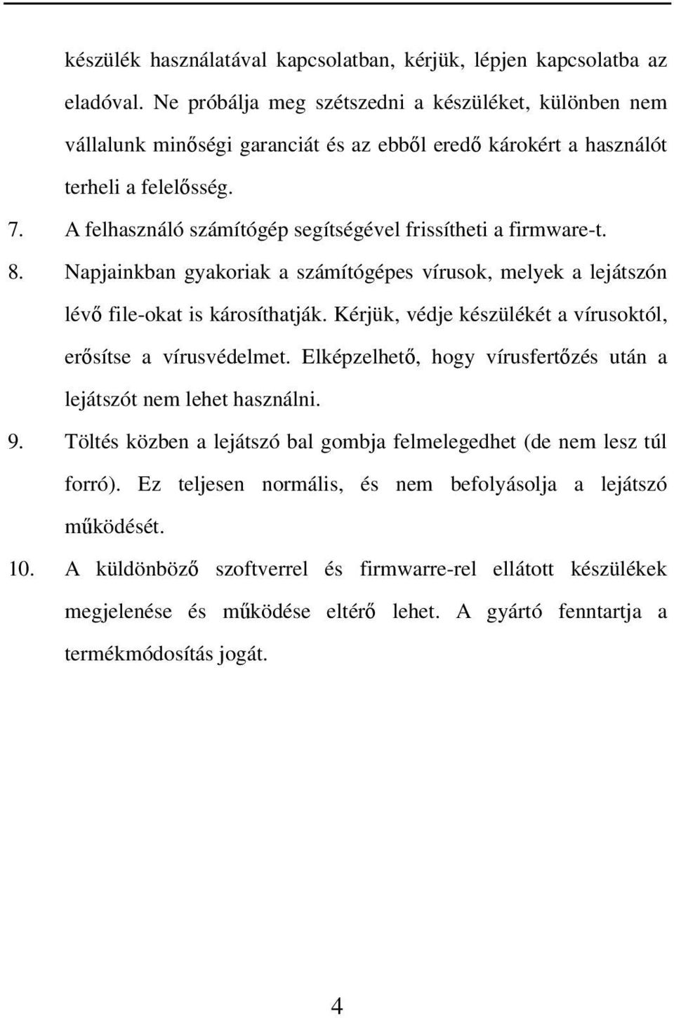 A felhasználó számítógép segítségével frissítheti a firmware-t. 8. Napjainkban gyakoriak a számítógépes vírusok, melyek a lejátszón lévő file-okat is károsíthatják.