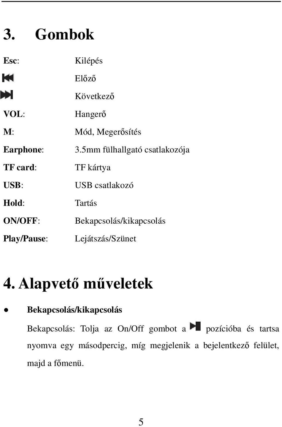 Bekapcsolás/kikapcsolás Play/Pause: Lejátszás/Szünet 4.