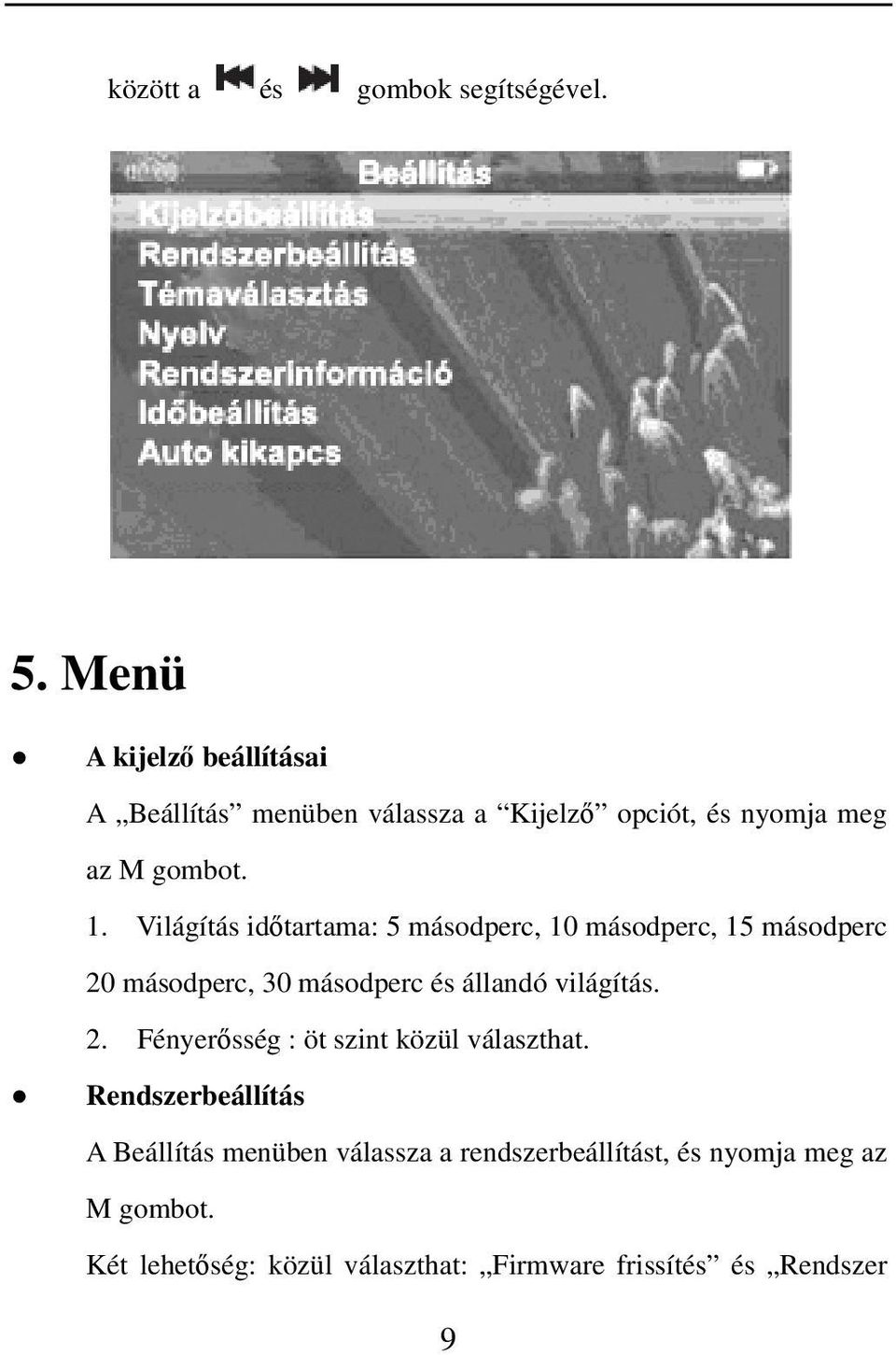 Világítás időtartama: 5 másodperc, 10 másodperc, 15 másodperc 20 másodperc, 30 másodperc és állandó világítás. 2. Fényerősség : öt szint közül választhat.