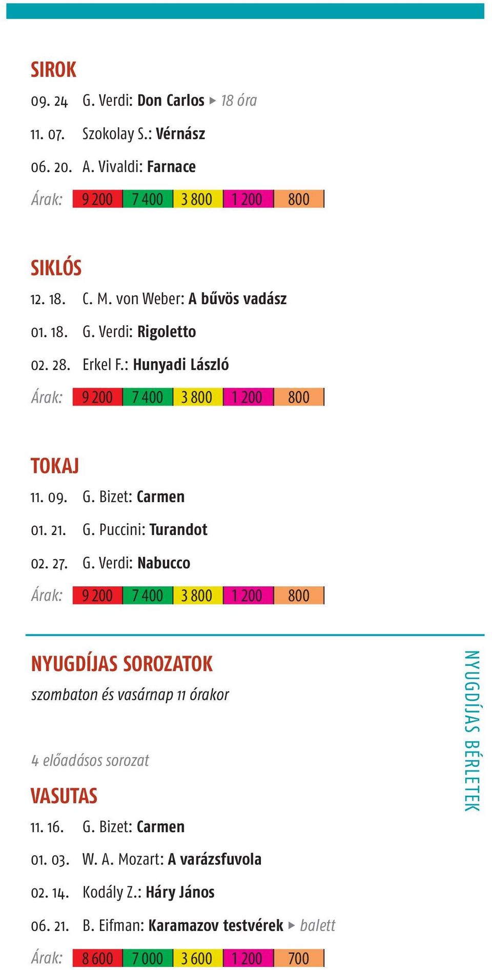 . G. Verdi: Nabucco 00 00 00 00 00 NYUGDÍJAS SOROZATOK szombaton és vasárnap órakor előadásos sorozat VASUTAS.. G. Bizet: Carmen NYUGDÍJAS BÉRLETEK 0.