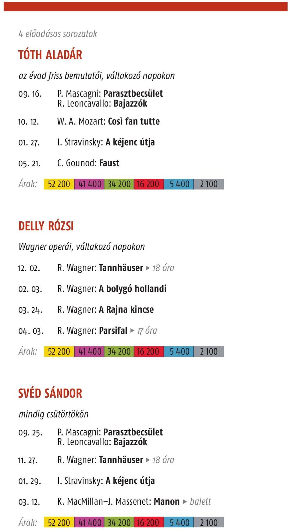 . R. Wagner: A Rajna kincse 0. 0. R. Wagner: Parsifal óra 00 00 00 00 00 00 SVÉD SÁNDOR mindig csütörtökön 0.. P. Mascagni: Parasztbecsület R.