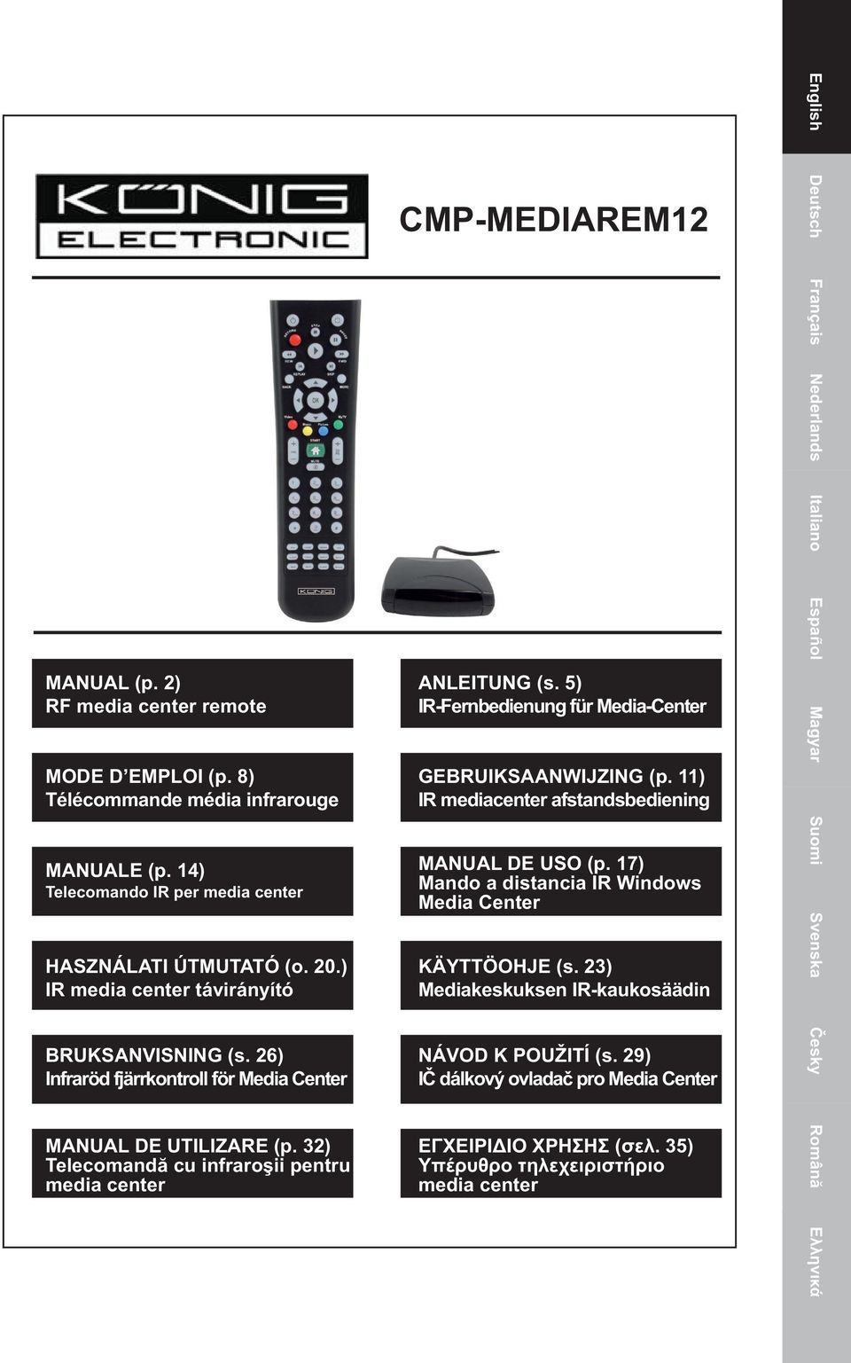 5) IR-Fernbedienung für Media-Center GEBRUIKSAANWIJZING (p. 11) IR mediacenter afstandsbediening MANUAL DE USO (p. 17) Mando a distancia IR Windows Media Center KÄYTTÖOHJE (s.