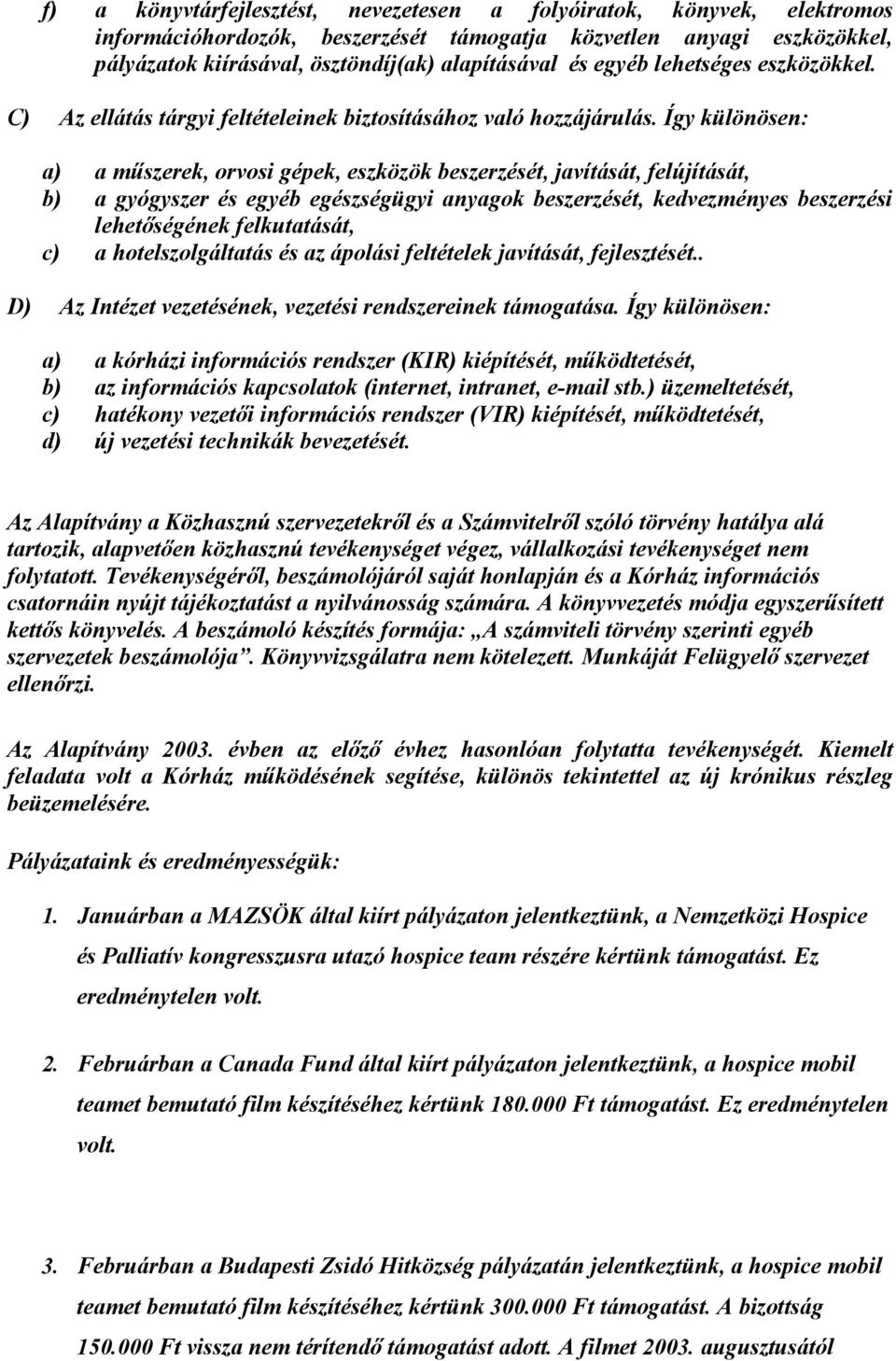 Így különösen: a) a mőszerek, orvosi gépek, eszközök beszerzését, javítását, felújítását, b) a gyógyszer és egyéb egészségügyi anyagok beszerzését, kedvezményes beszerzési lehetıségének felkutatását,