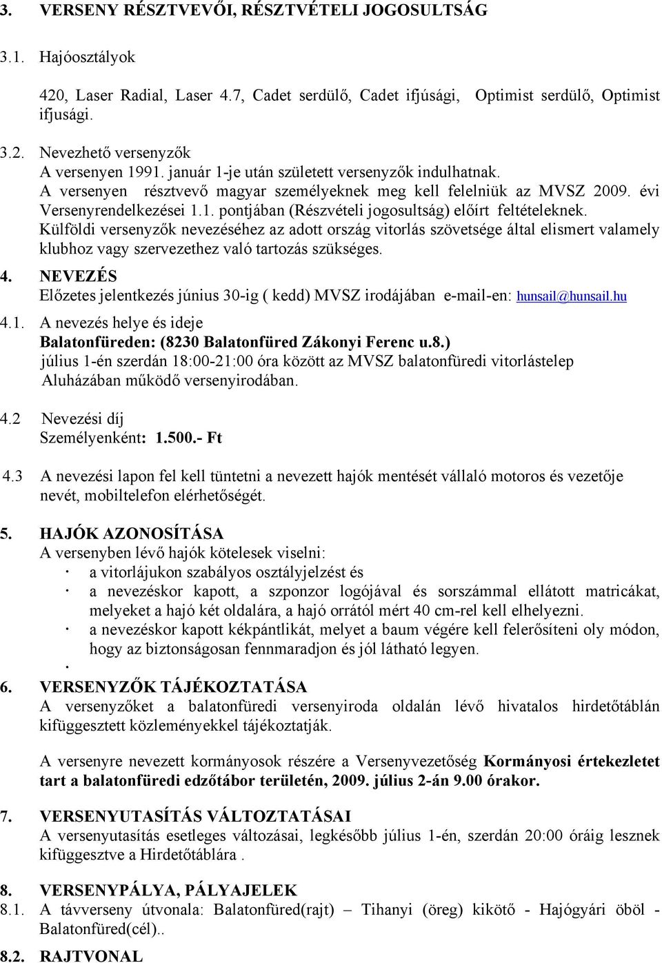Külföldi versenyzők nevezéséhez az adott ország vitorlás szövetsége által elismert valamely klubhoz vagy szervezethez való tartozás szükséges. 4.