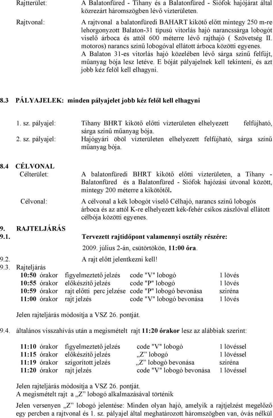 motoros) narancs színű lobogóval ellátott árboca közötti egyenes. A Balaton 31-es vitorlás hajó közelében lévő sárga színű felfújt, műanyag bója lesz letéve.