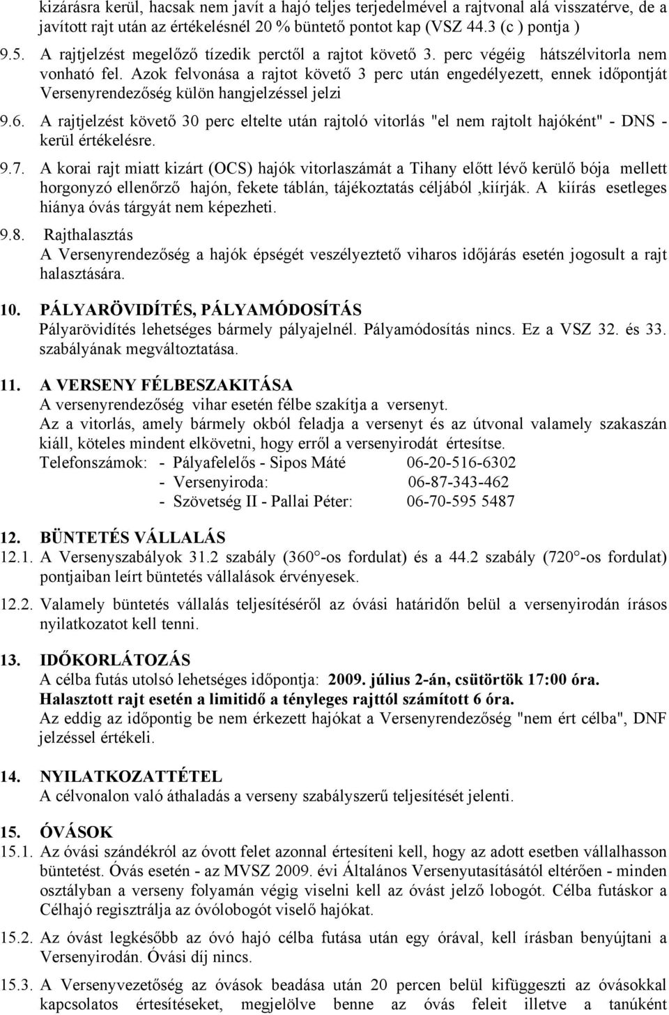 Azok felvonása a rajtot követő 3 perc után engedélyezett, ennek időpontját Versenyrendezőség külön hangjelzéssel jelzi 9.6.