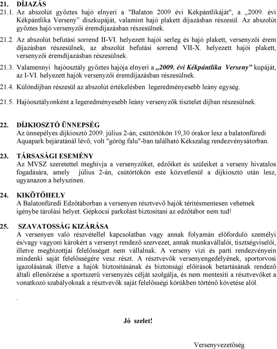 helyezett hajói serleg és hajó plakett, versenyzői érem díjazásban részesülnek, az abszolút befutási sorrend VII-X. helyezett hajói plakett, versenyzői éremdíjazásban részesülnek. 21.3.