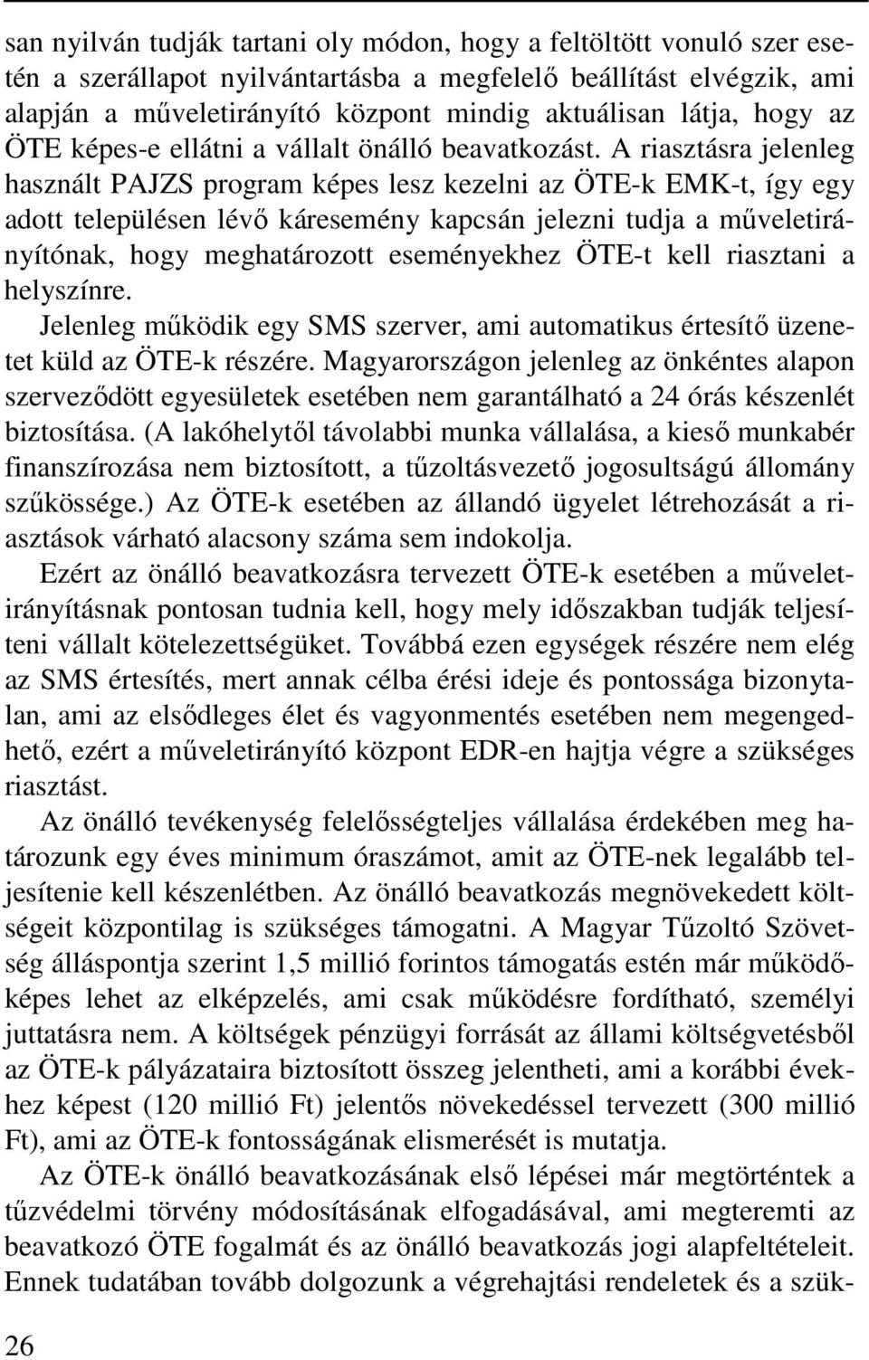A riasztásra jelenleg használt PAJZS program képes lesz kezelni az ÖTE-k EMK-t, így egy adott településen lévő káresemény kapcsán jelezni tudja a műveletirányítónak, hogy meghatározott eseményekhez