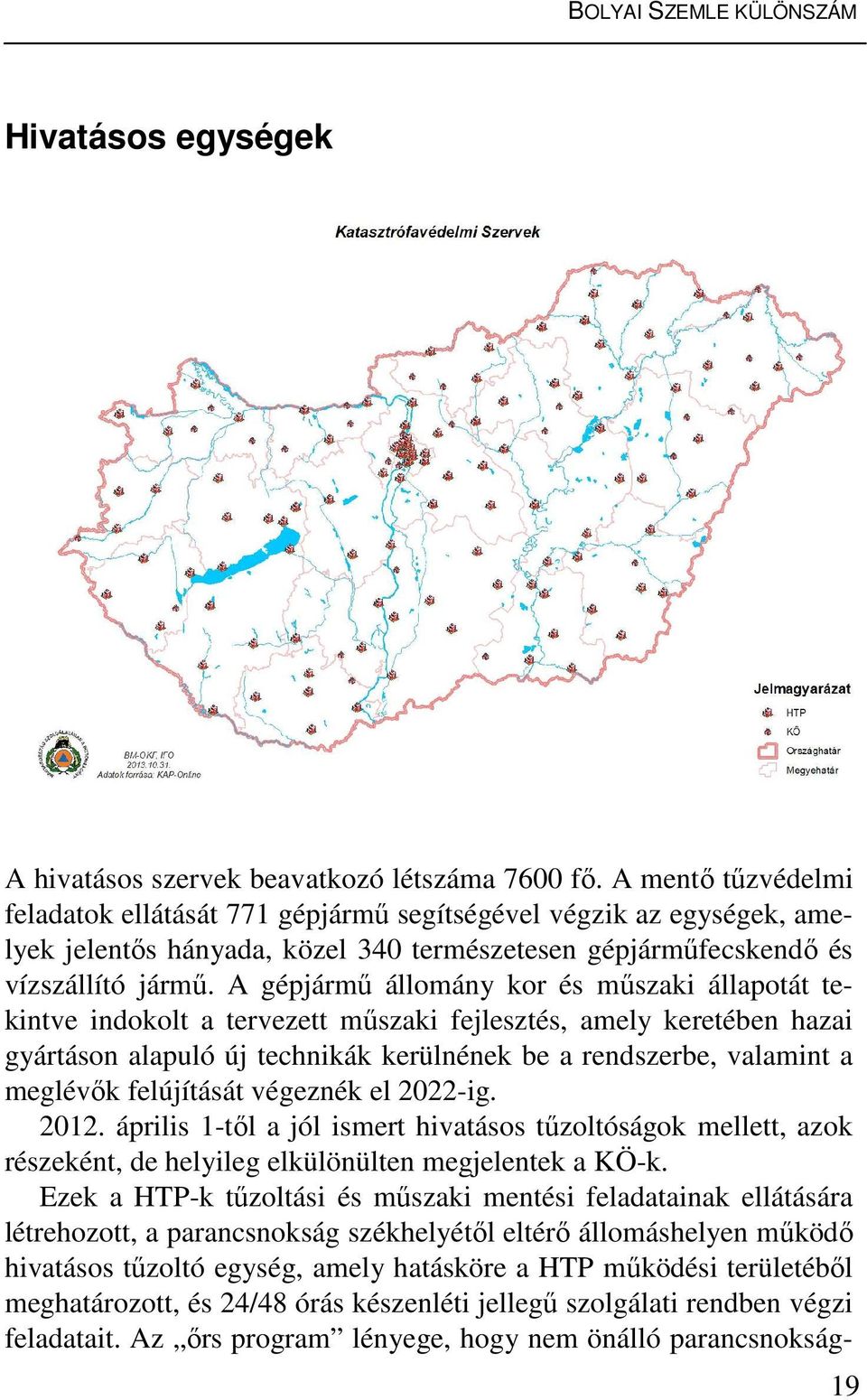 A gépjármű állomány kor és műszaki állapotát tekintve indokolt a tervezett műszaki fejlesztés, amely keretében hazai gyártáson alapuló új technikák kerülnének be a rendszerbe, valamint a meglévők