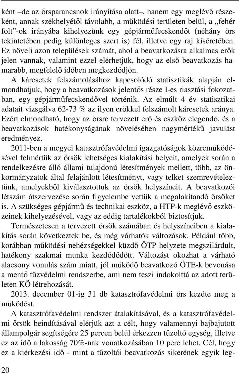 Ez növeli azon települések számát, ahol a beavatkozásra alkalmas erők jelen vannak, valamint ezzel elérhetjük, hogy az első beavatkozás hamarabb, megfelelő időben megkezdődjön.