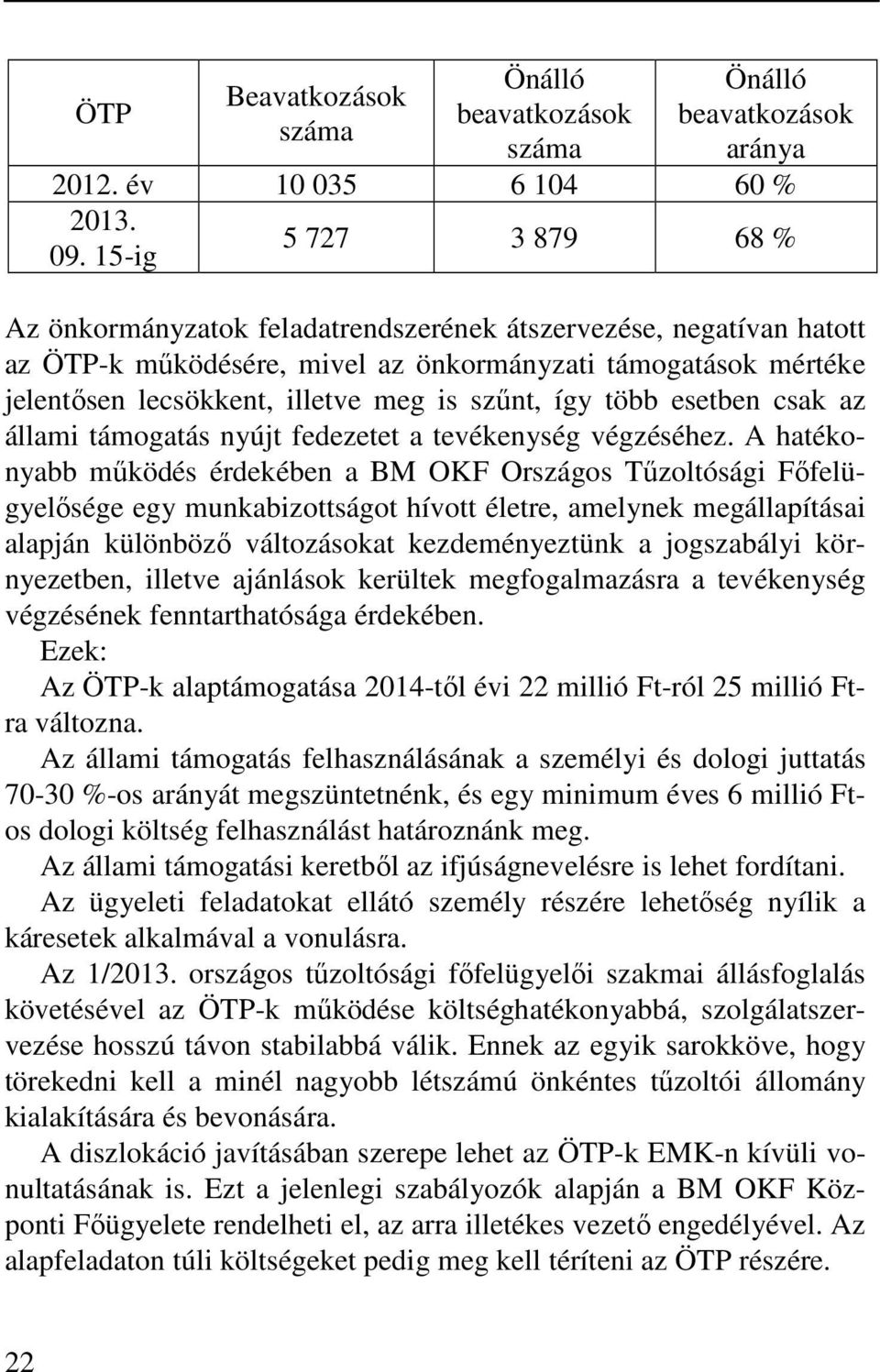 szűnt, így több esetben csak az állami támogatás nyújt fedezetet a tevékenység végzéséhez.