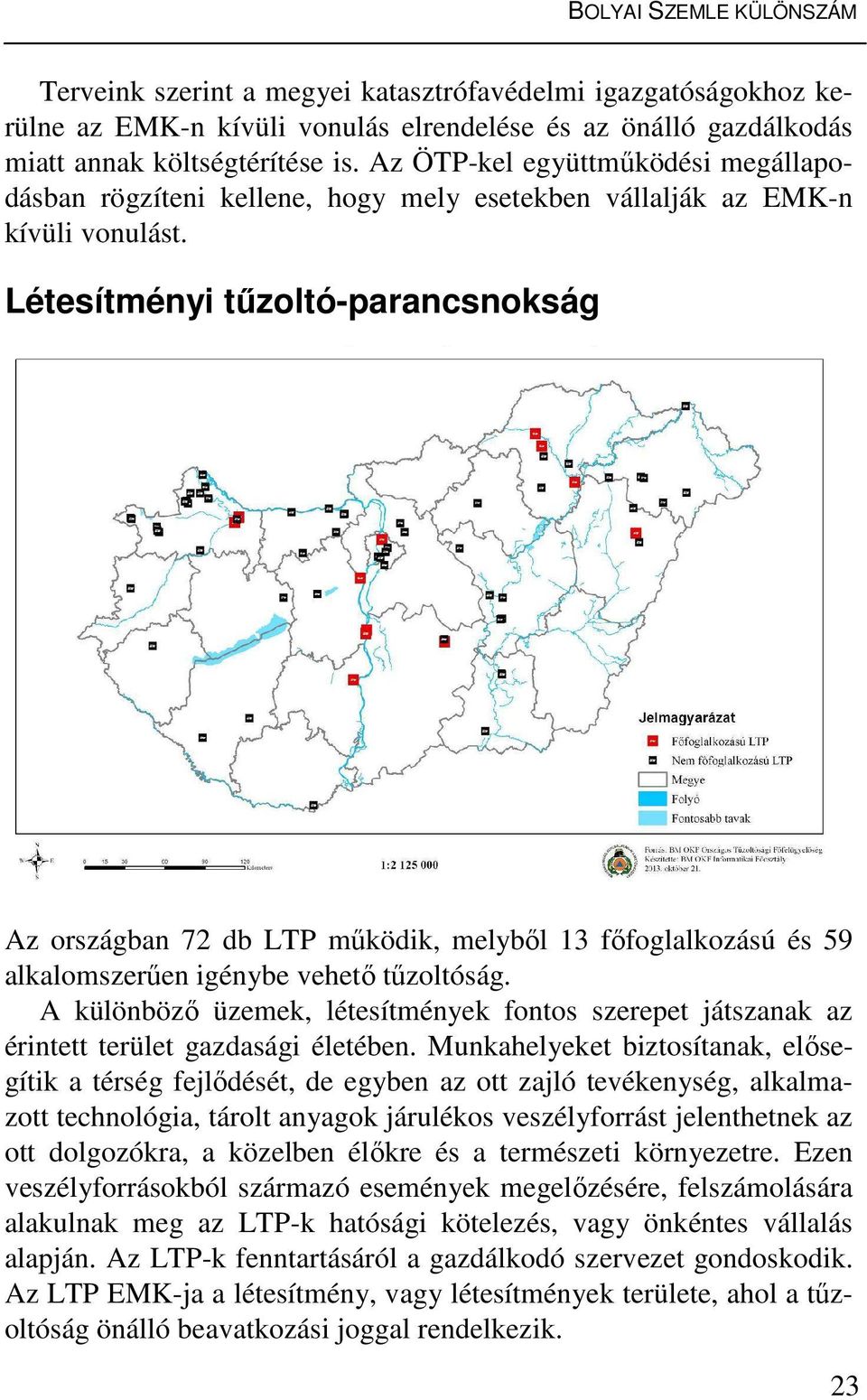 Létesítményi tűzoltó-parancsnokság Az országban 72 db LTP működik, melyből 13 főfoglalkozású és 59 alkalomszerűen igénybe vehető tűzoltóság.