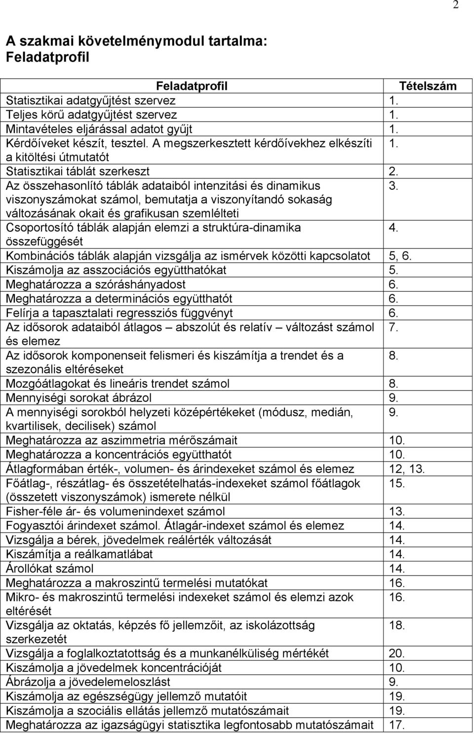 viszonyszámokat számol, bemutatja a viszonyítandó sokaság változásának okait és grafikusan szemlélteti Csoportosító táblák alapján elemzi a struktúra-dinamika 4.