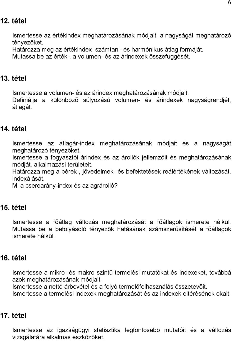 Definiálja a különböző súlyozású volumen- és árindexek nagyságrendjét, átlagát. 14. tétel Ismertesse az átlagár-index meghatározásának módjait és a nagyságát meghatározó tényezőket.