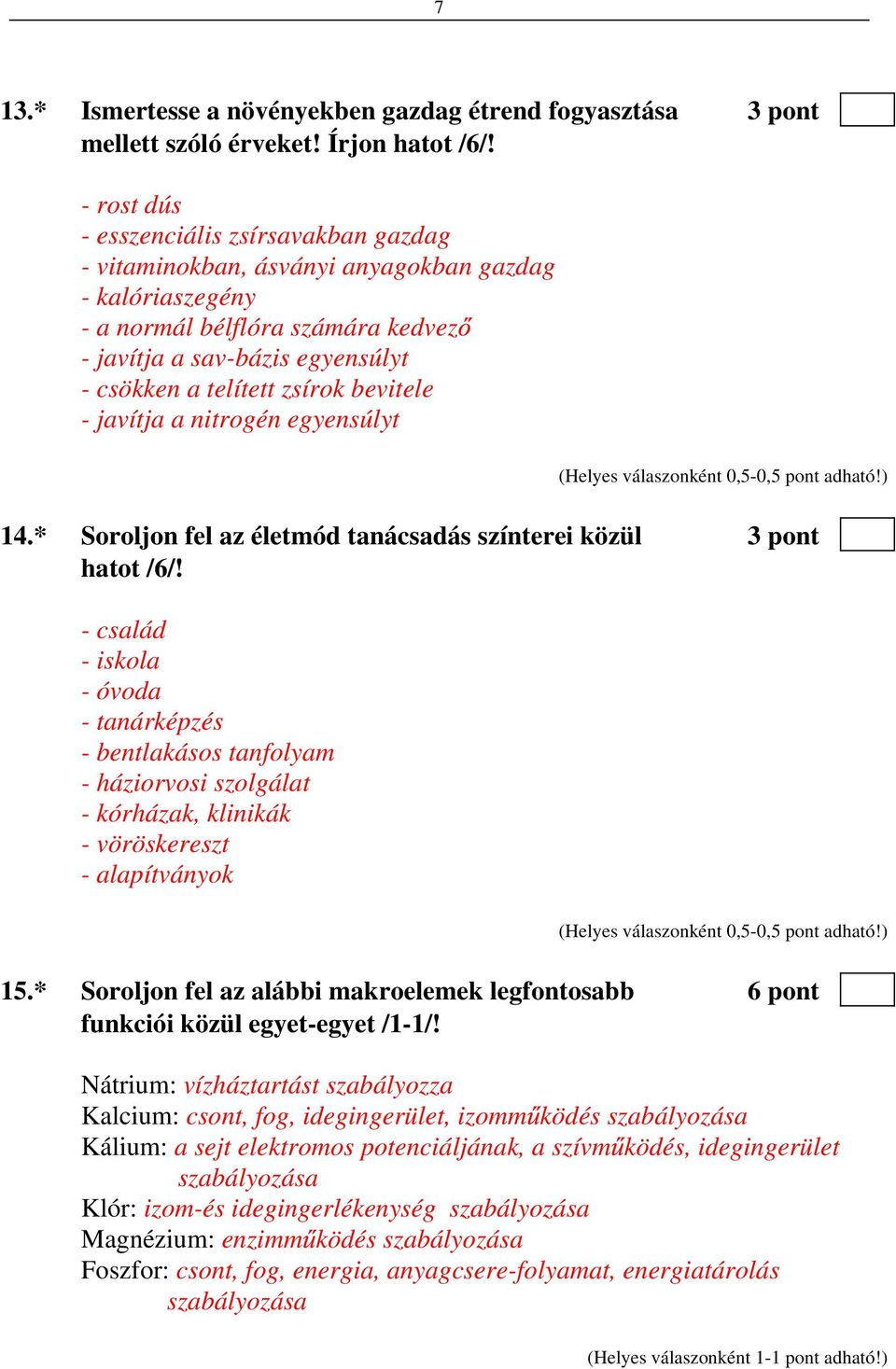 zsírok bevitele - javítja a nitrogén egyensúlyt 14.* Soroljon fel az életmód tanácsadás színterei közül 3 pont hatot /6/!