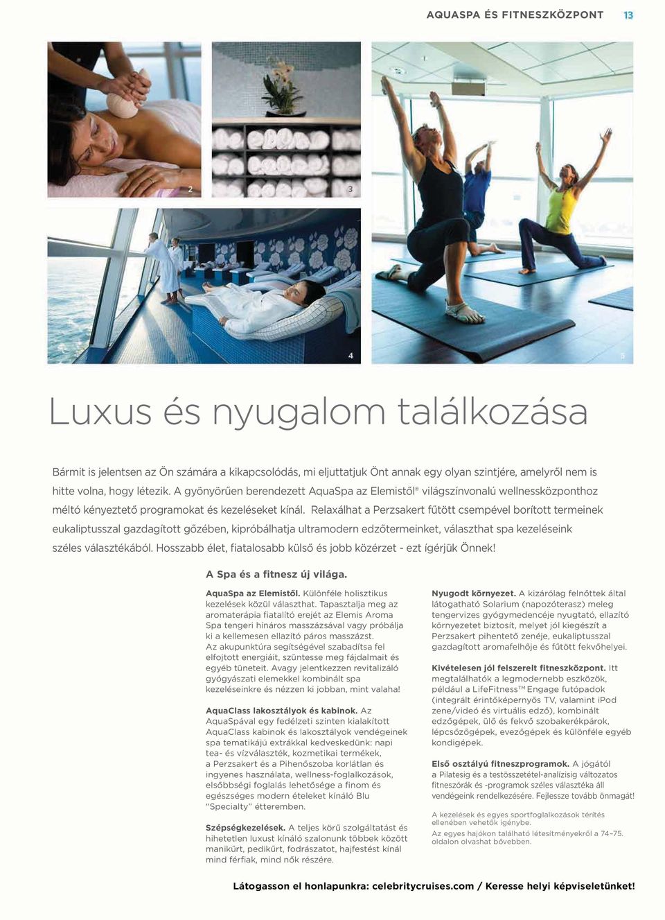 Relaxálhat a Perzsakert fűtött csempével borított termeinek eukaliptusszal gazdagított gőzében, kipróbálhatja ultramodern edzőtermeinket, választhat spa kezeléseink széles választékából.