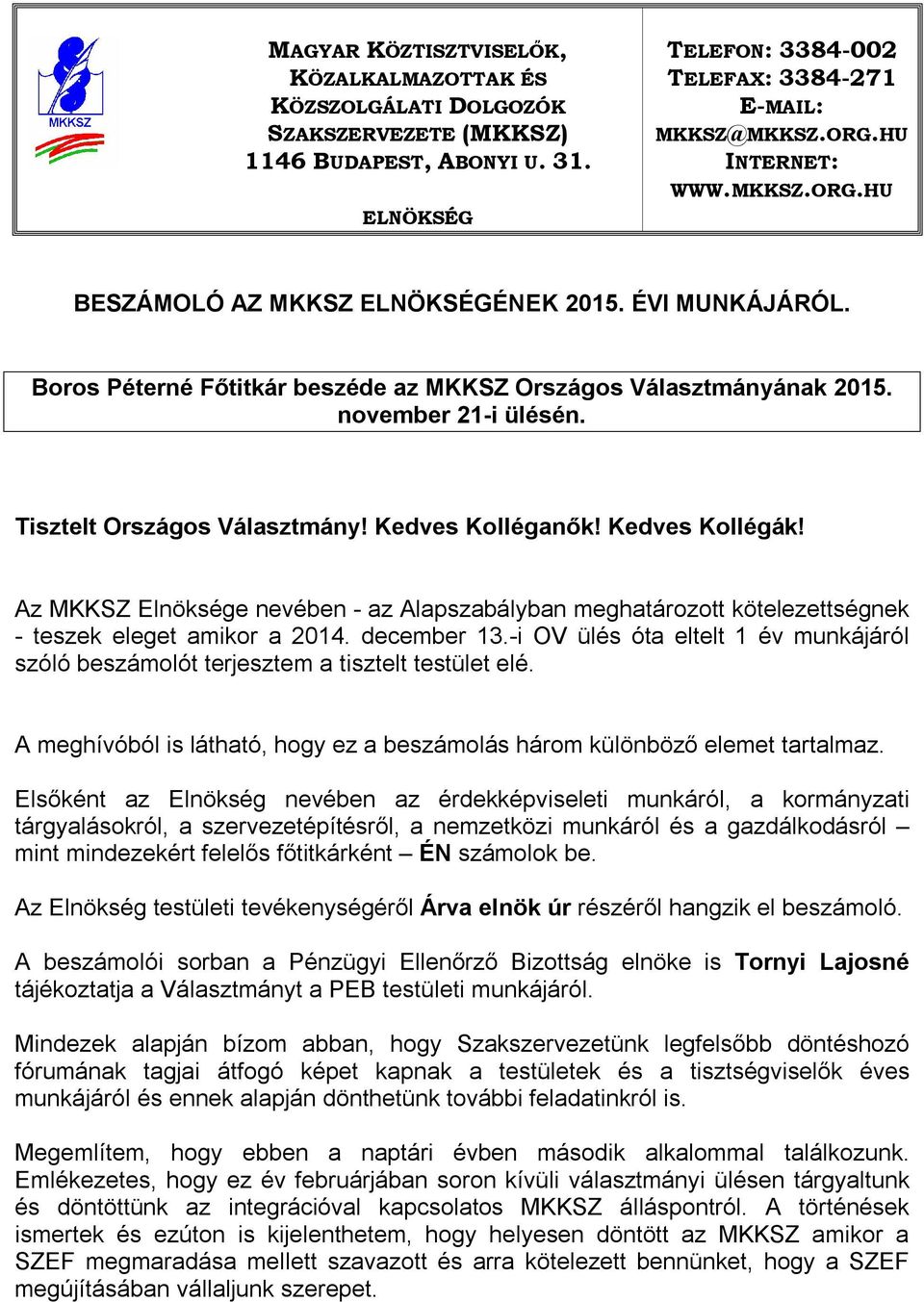 Tisztelt Országos Választmány! Kedves Kolléganők! Kedves Kollégák! Az MKKSZ Elnöksége nevében - az Alapszabályban meghatározott kötelezettségnek - teszek eleget amikor a 2014. december 13.