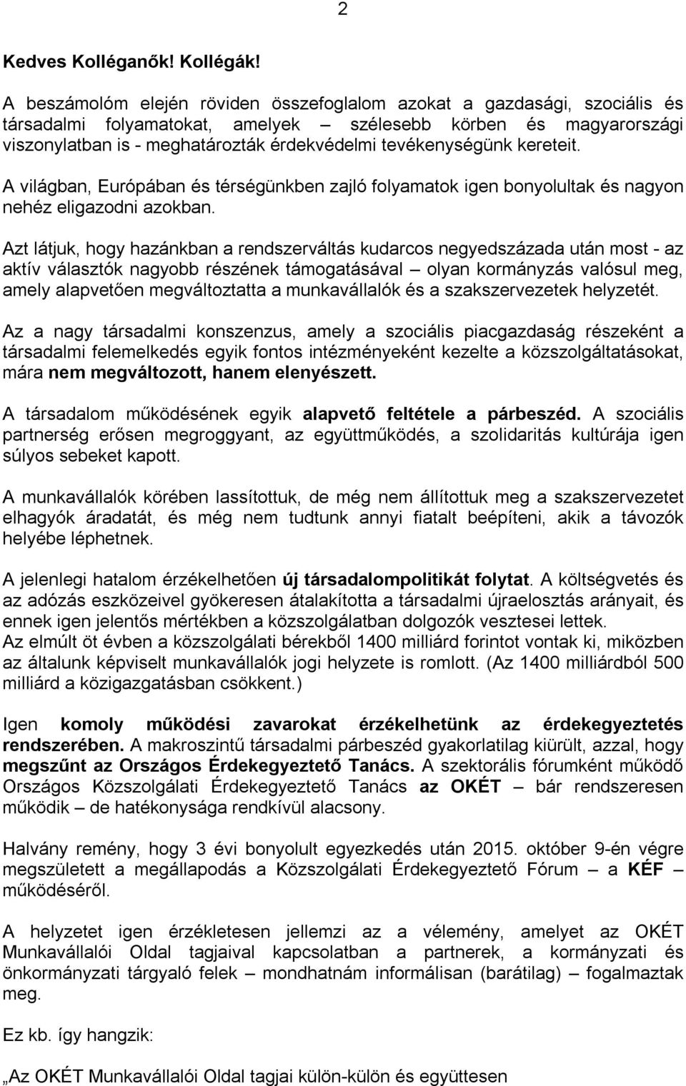 tevékenységünk kereteit. A világban, Európában és térségünkben zajló folyamatok igen bonyolultak és nagyon nehéz eligazodni azokban.