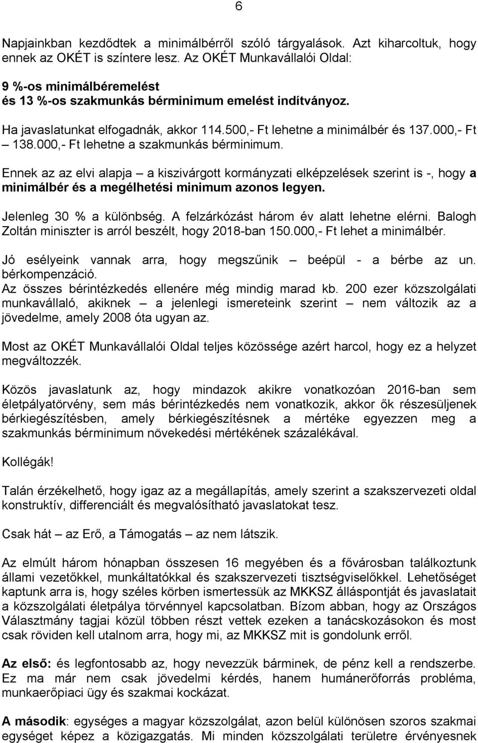 000,- Ft lehetne a szakmunkás bérminimum. Ennek az az elvi alapja a kiszivárgott kormányzati elképzelések szerint is -, hogy a minimálbér és a megélhetési minimum azonos legyen.
