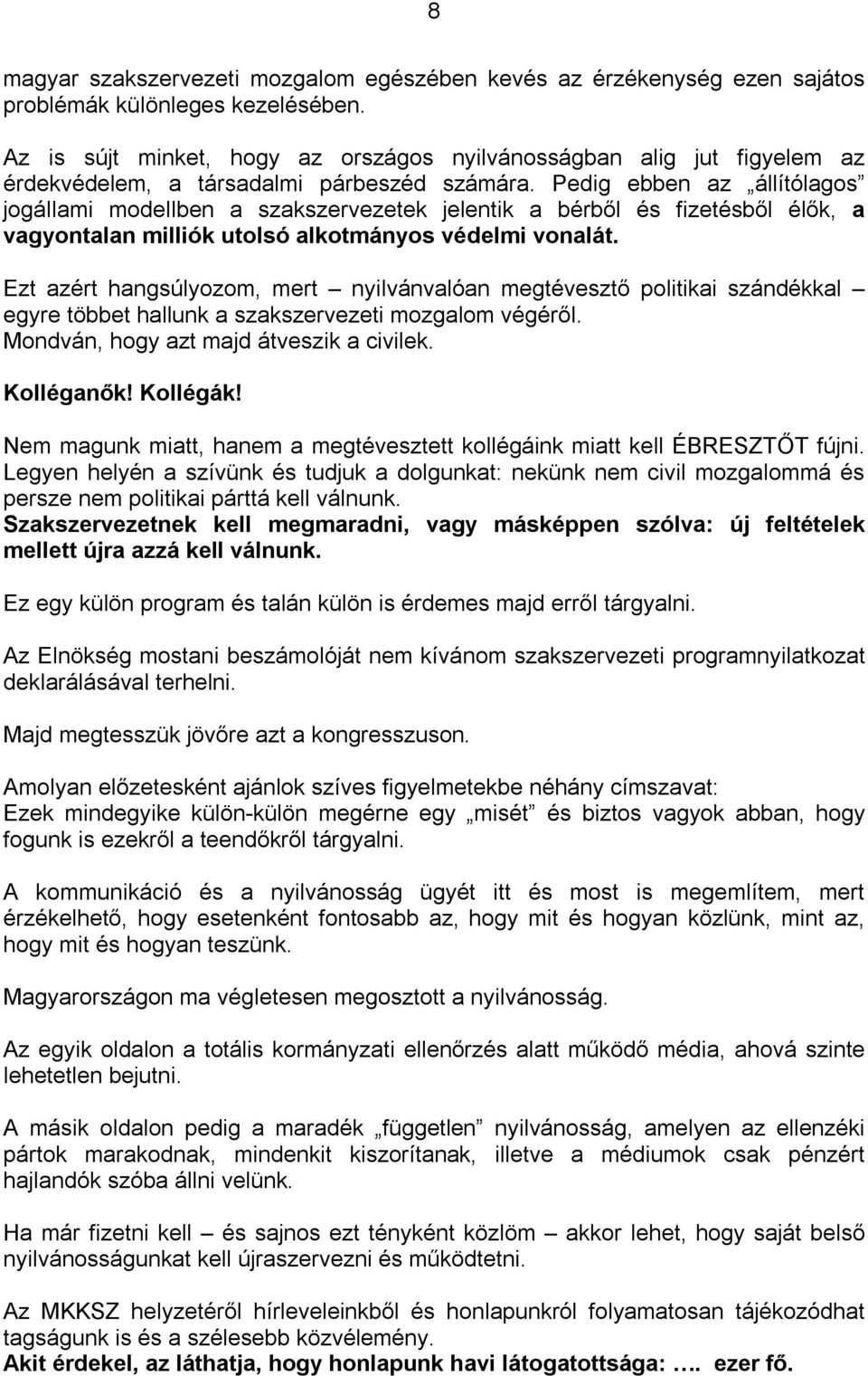 Pedig ebben az állítólagos jogállami modellben a szakszervezetek jelentik a bérből és fizetésből élők, a vagyontalan milliók utolsó alkotmányos védelmi vonalát.