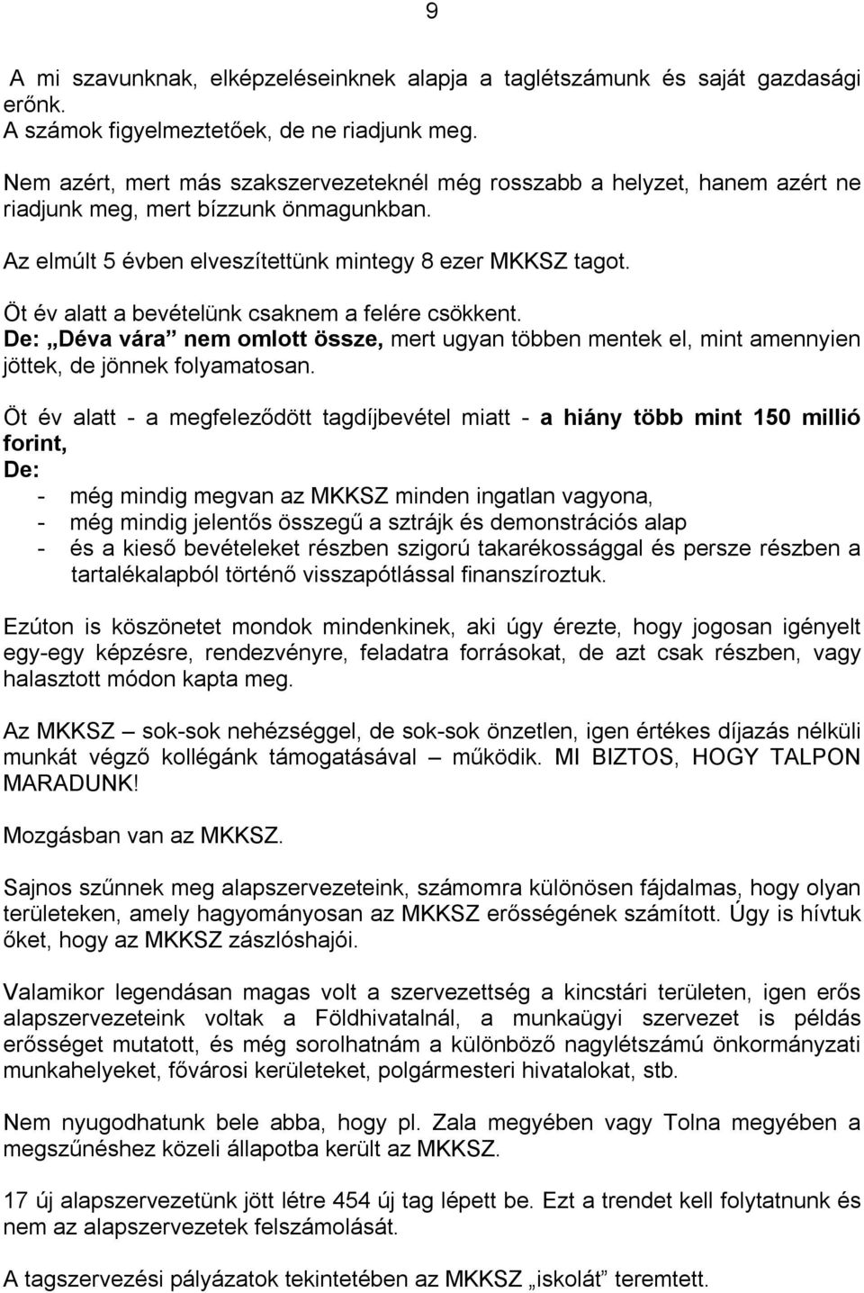 Öt év alatt a bevételünk csaknem a felére csökkent. De: Déva vára nem omlott össze, mert ugyan többen mentek el, mint amennyien jöttek, de jönnek folyamatosan.