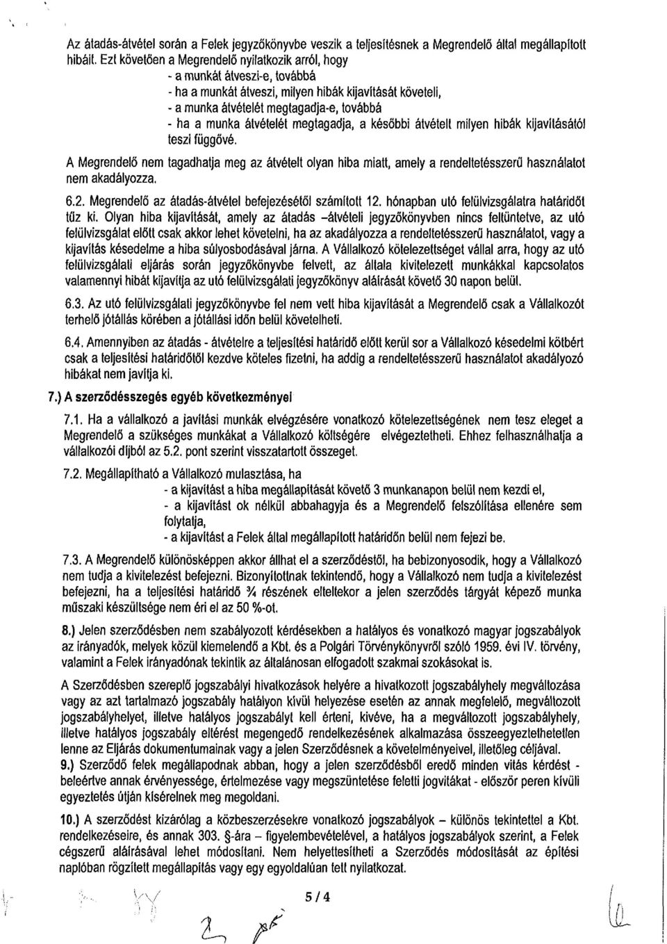 átvételét megtagadja, a későbbi átvételt milyen hibák kijavításától teszi függővé. A Megrendelő nem tagadhatja meg az átvételt olyan hiba miatt, amely a rendeltetésszerű használatot nem akadályozza.