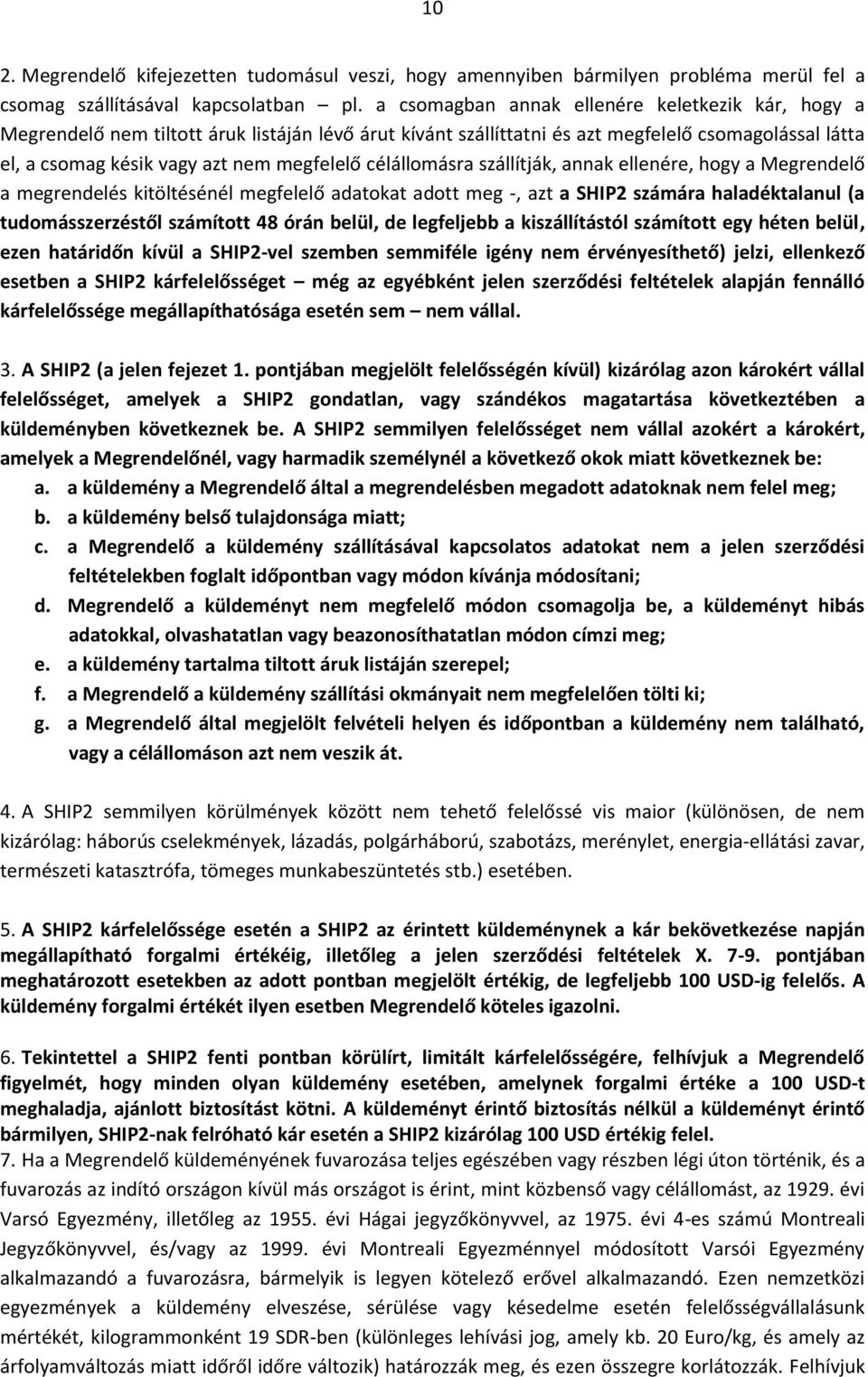 célállomásra szállítják, annak ellenére, hogy a Megrendelő a megrendelés kitöltésénél megfelelő adatokat adott meg -, azt a SHIP2 számára haladéktalanul (a tudomásszerzéstől számított 48 órán belül,