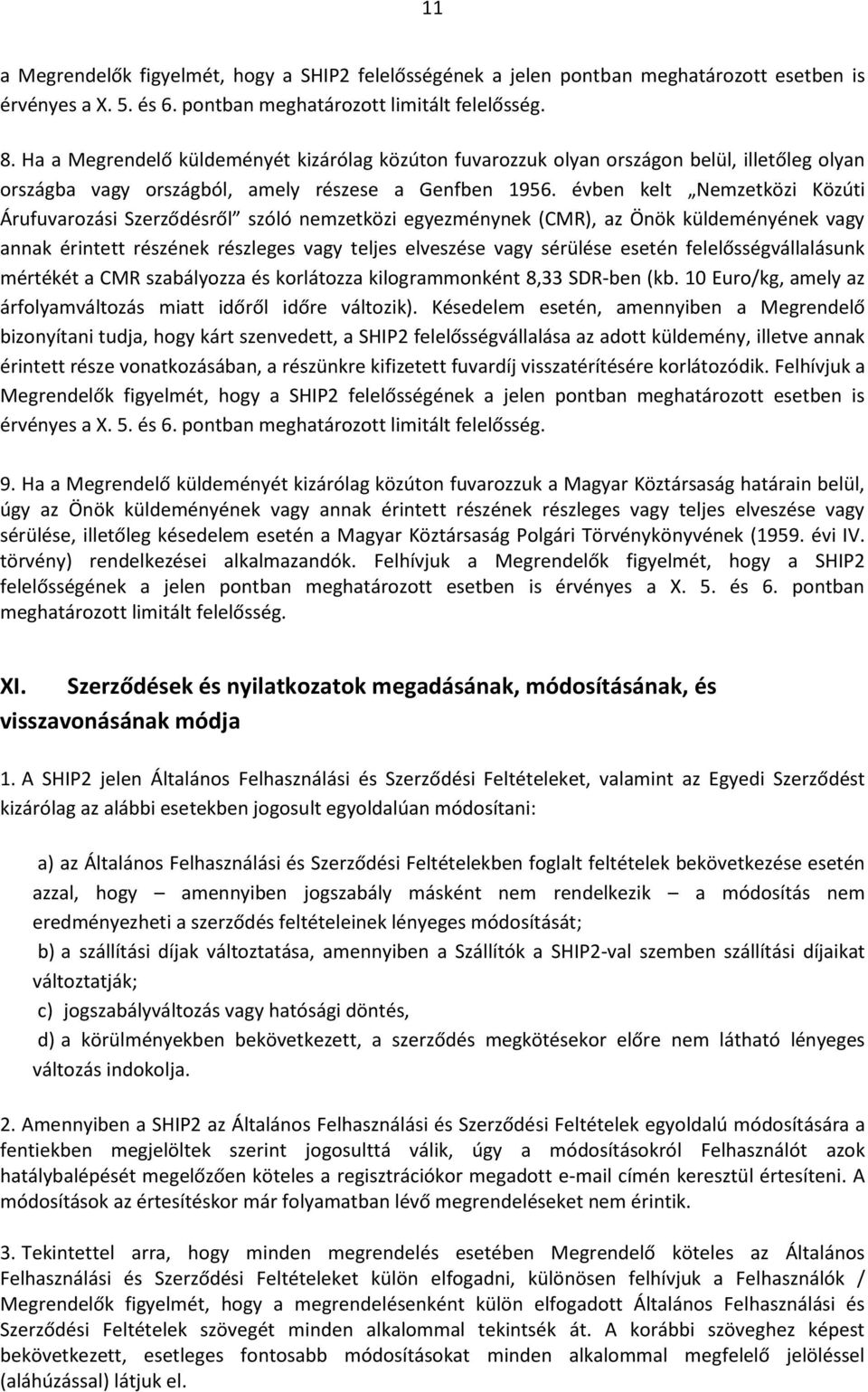 évben kelt Nemzetközi Közúti Árufuvarozási Szerződésről szóló nemzetközi egyezménynek (CMR), az Önök küldeményének vagy annak érintett részének részleges vagy teljes elveszése vagy sérülése esetén