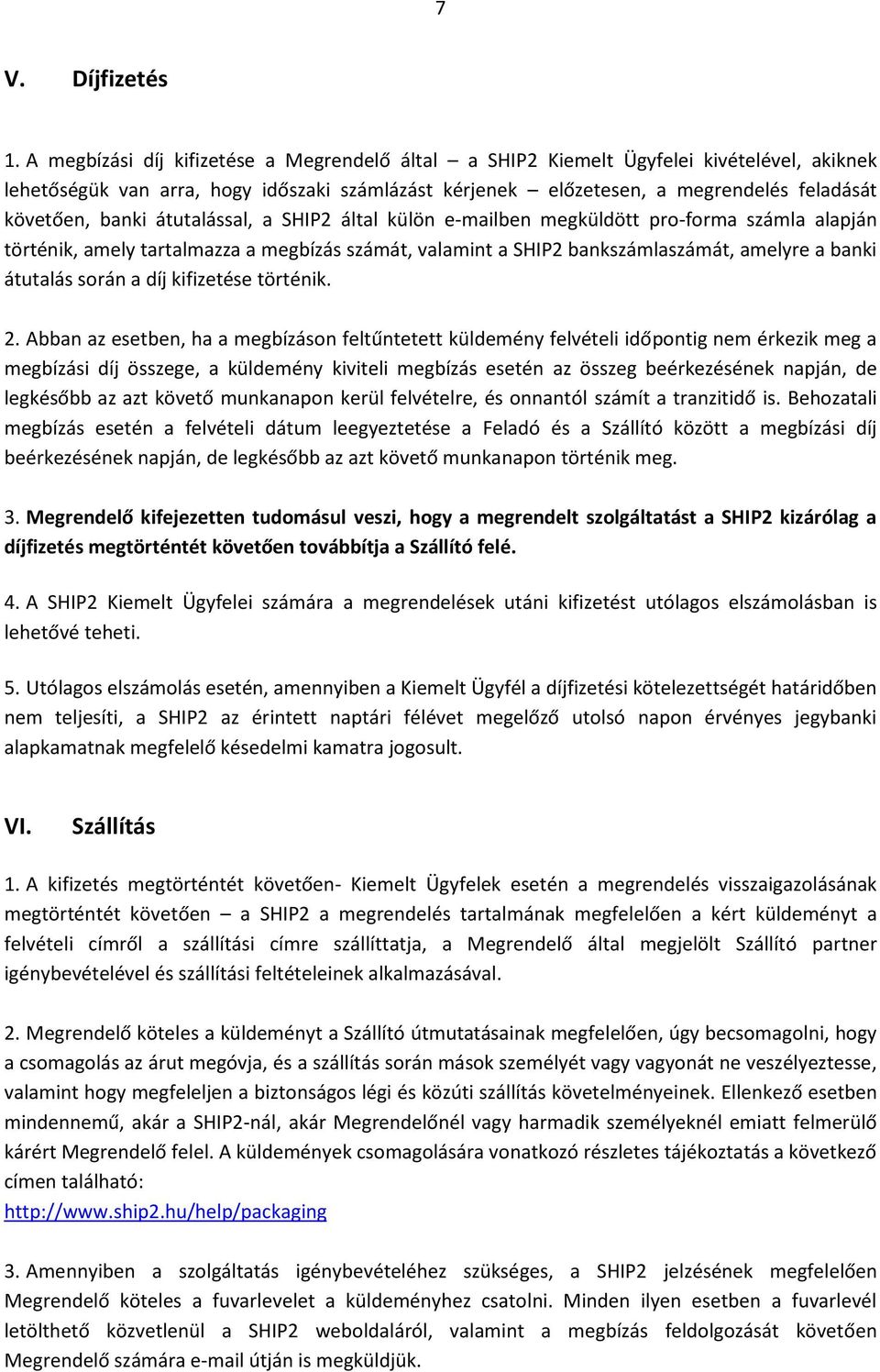 átutalással, a SHIP2 által külön e-mailben megküldött pro-forma számla alapján történik, amely tartalmazza a megbízás számát, valamint a SHIP2 bankszámlaszámát, amelyre a banki átutalás során a díj