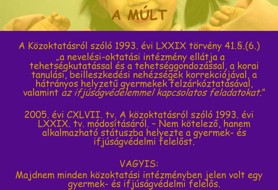 korrekciójával, a hátrányos helyzetű gyermekek felzárkóztatásával, valamint az ifjúságvédelemmel kapcsolatos feladatokat. 2005. évi CXLVII. tv.