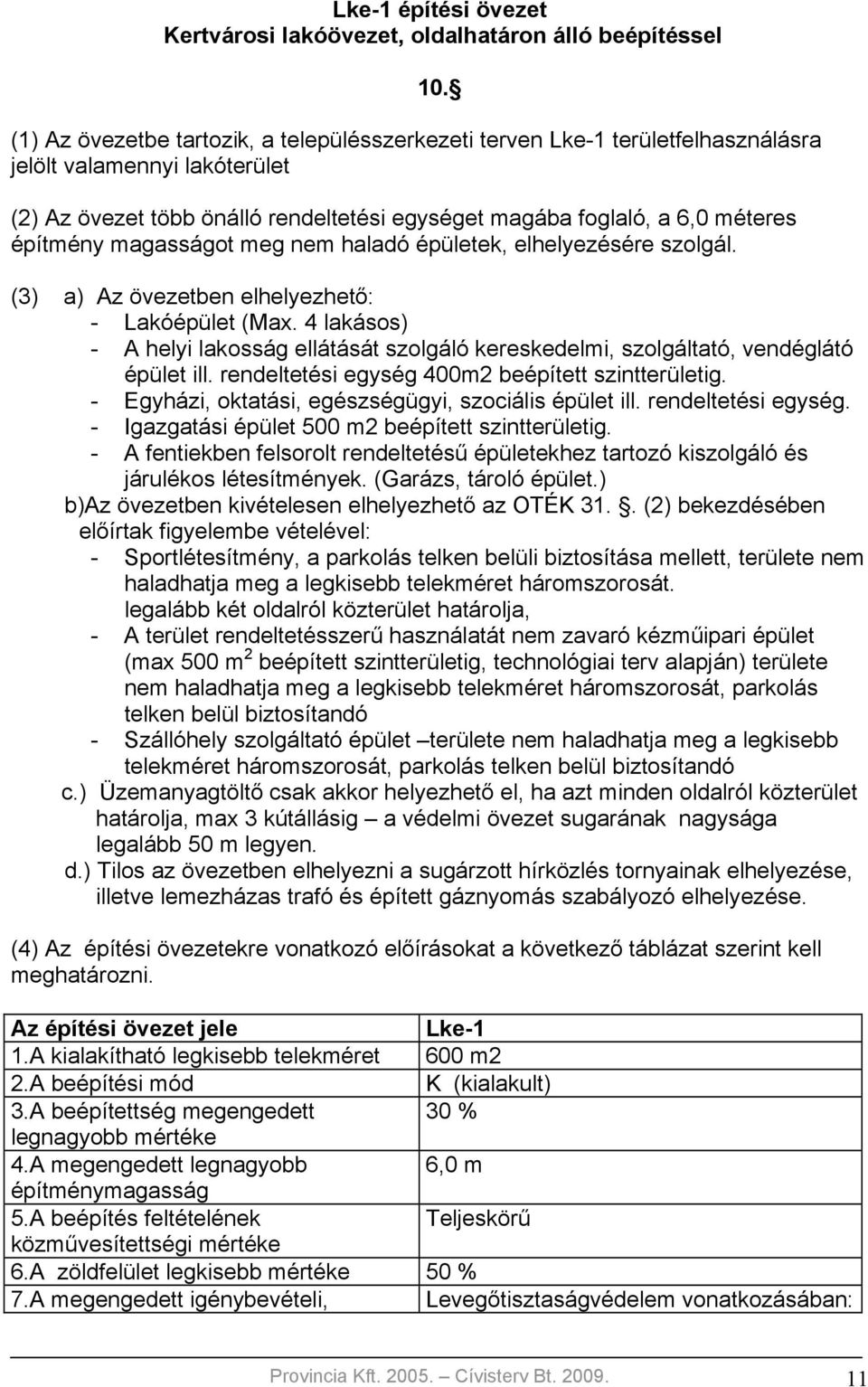 magasságot meg nem haladó épületek, elhelyezésére szolgál. (3) a) Az övezetben elhelyezhető: - Lakóépület (Max.