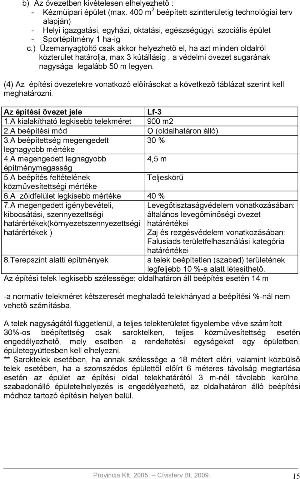 ) Üzemanyagtöltő csak akkor helyezhető el, ha azt minden oldalról közterület határolja, max 3 kútállásig, a védelmi övezet sugarának nagysága legalább 50 m legyen.