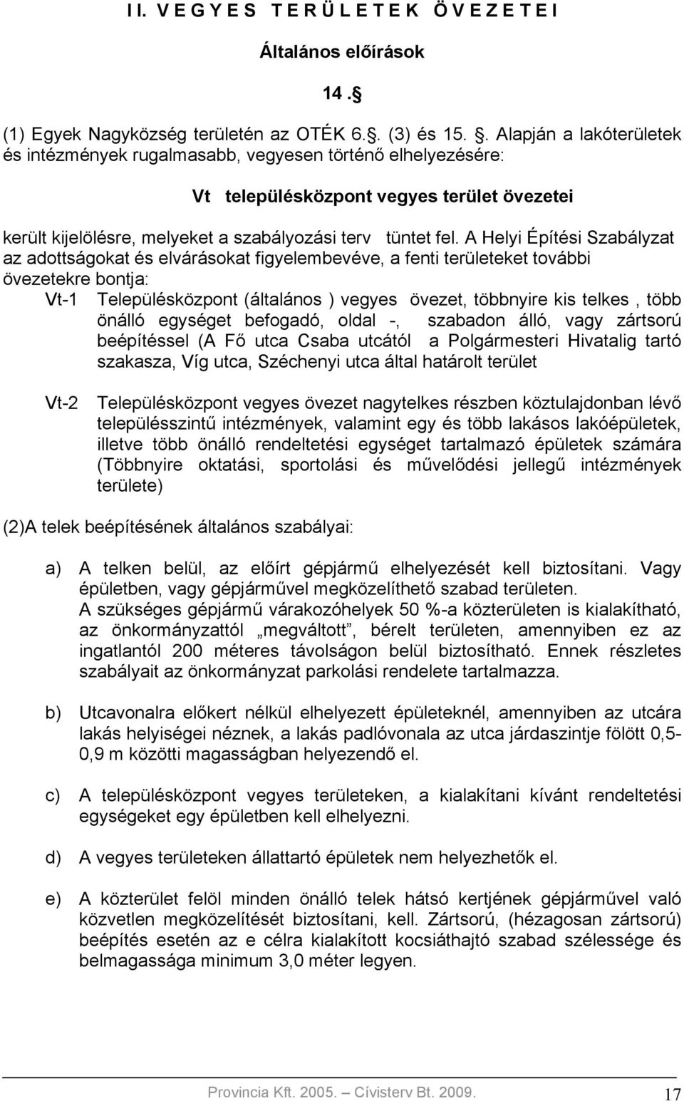 A Helyi Építési Szabályzat az adottságokat és elvárásokat figyelembevéve, a fenti területeket további övezetekre bontja: Vt-1 Településközpont (általános ) vegyes övezet, többnyire kis telkes, több