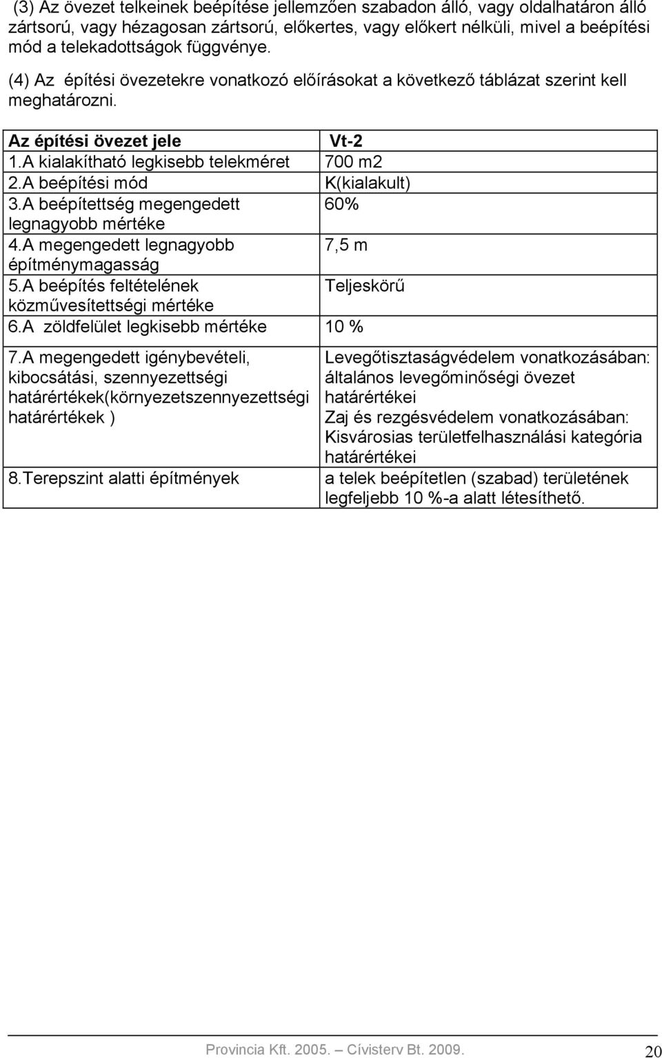 A beépítési mód K(kialakult) 3.A beépítettség megengedett 60% legnagyobb mértéke 4.A megengedett legnagyobb 7,5 m építménymagasság 5.A beépítés feltételének Teljeskörű közművesítettségi mértéke 6.