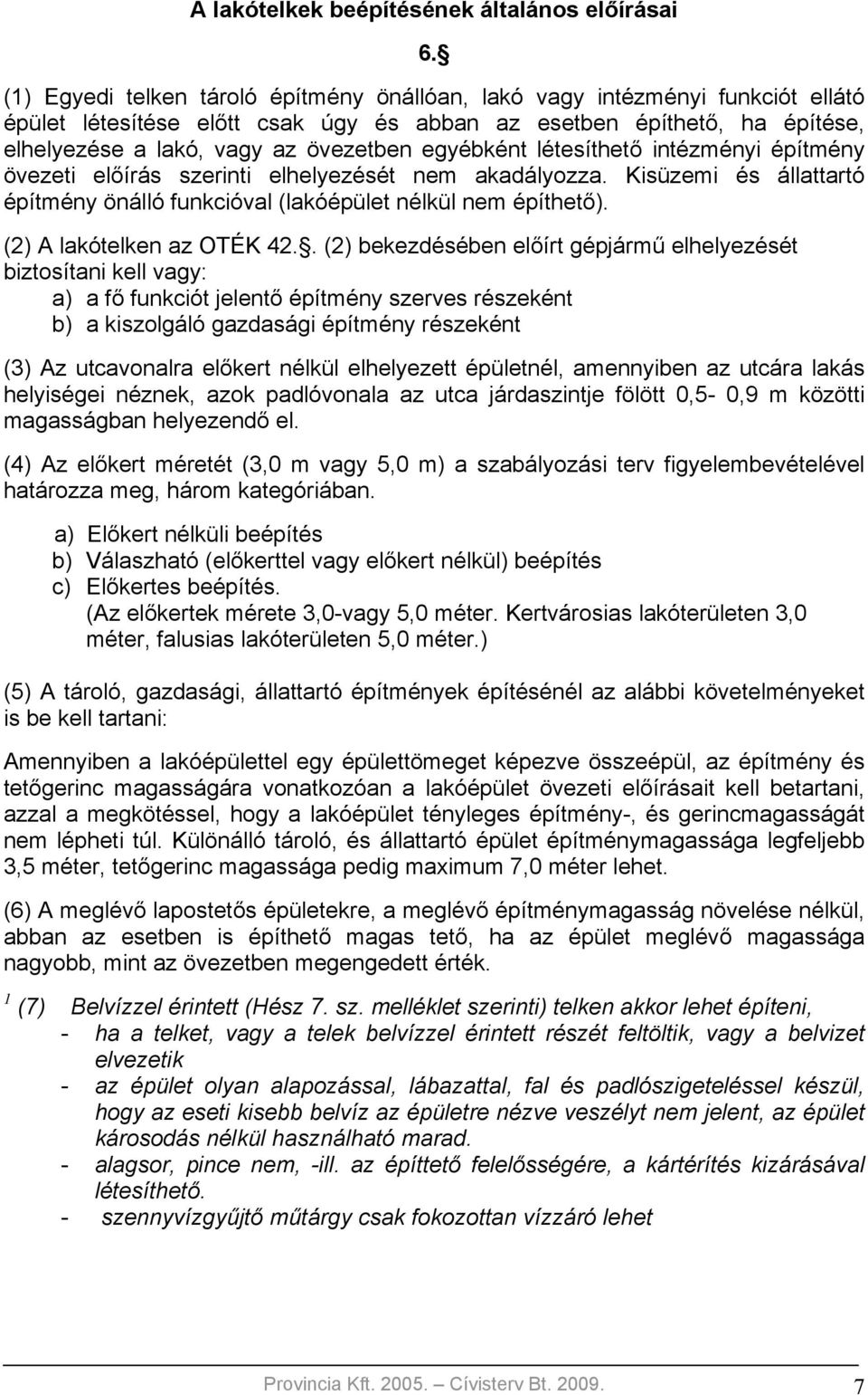 egyébként létesíthető intézményi építmény övezeti előírás szerinti elhelyezését nem akadályozza. Kisüzemi és állattartó építmény önálló funkcióval (lakóépület nélkül nem építhető).