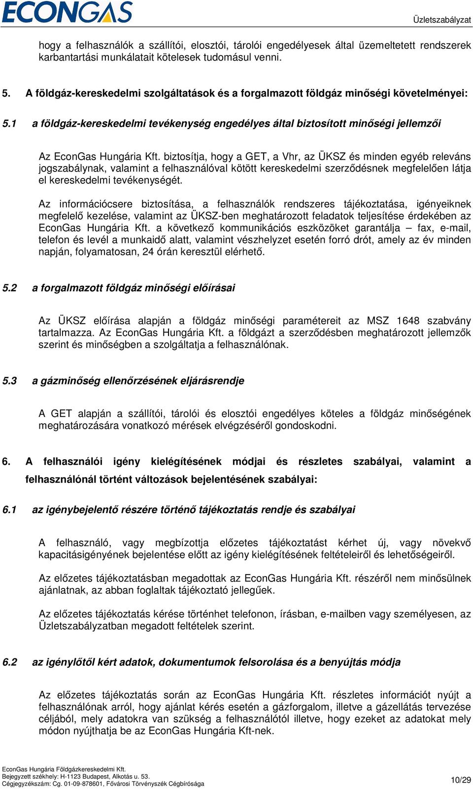 biztosítja, hogy a GET, a Vhr, az ÜKSZ és minden egyéb releváns jogszabálynak, valamint a felhasználóval kötött kereskedelmi szerződésnek megfelelően látja el kereskedelmi tevékenységét.