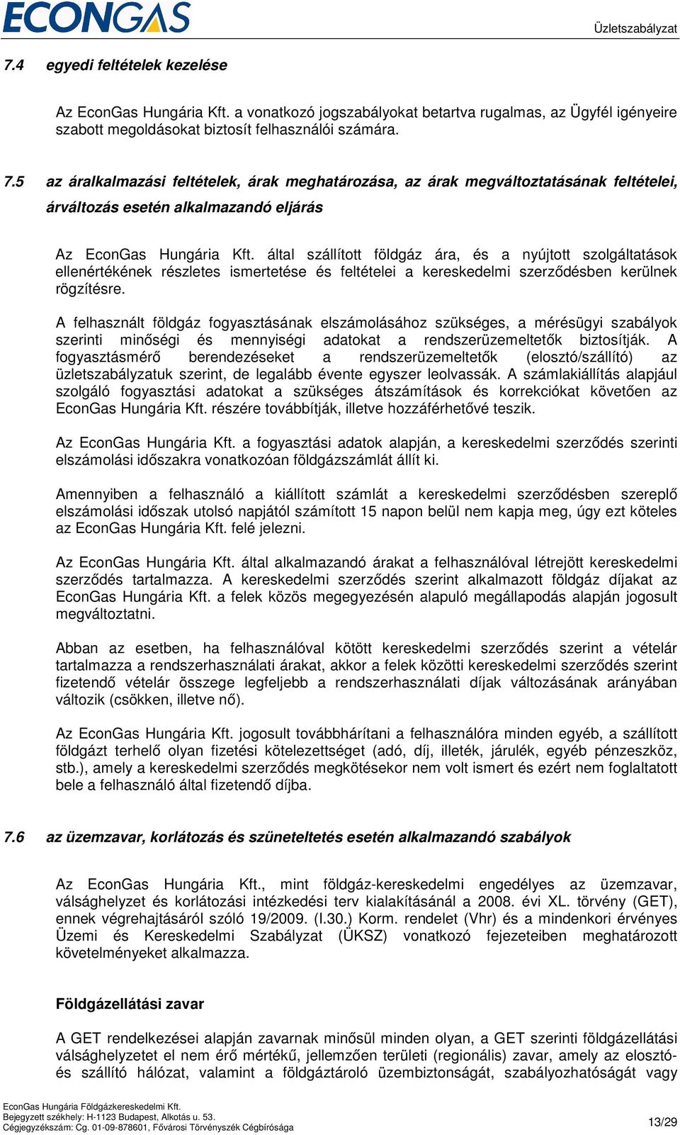 által szállított földgáz ára, és a nyújtott szolgáltatások ellenértékének részletes ismertetése és feltételei a kereskedelmi szerződésben kerülnek rögzítésre.