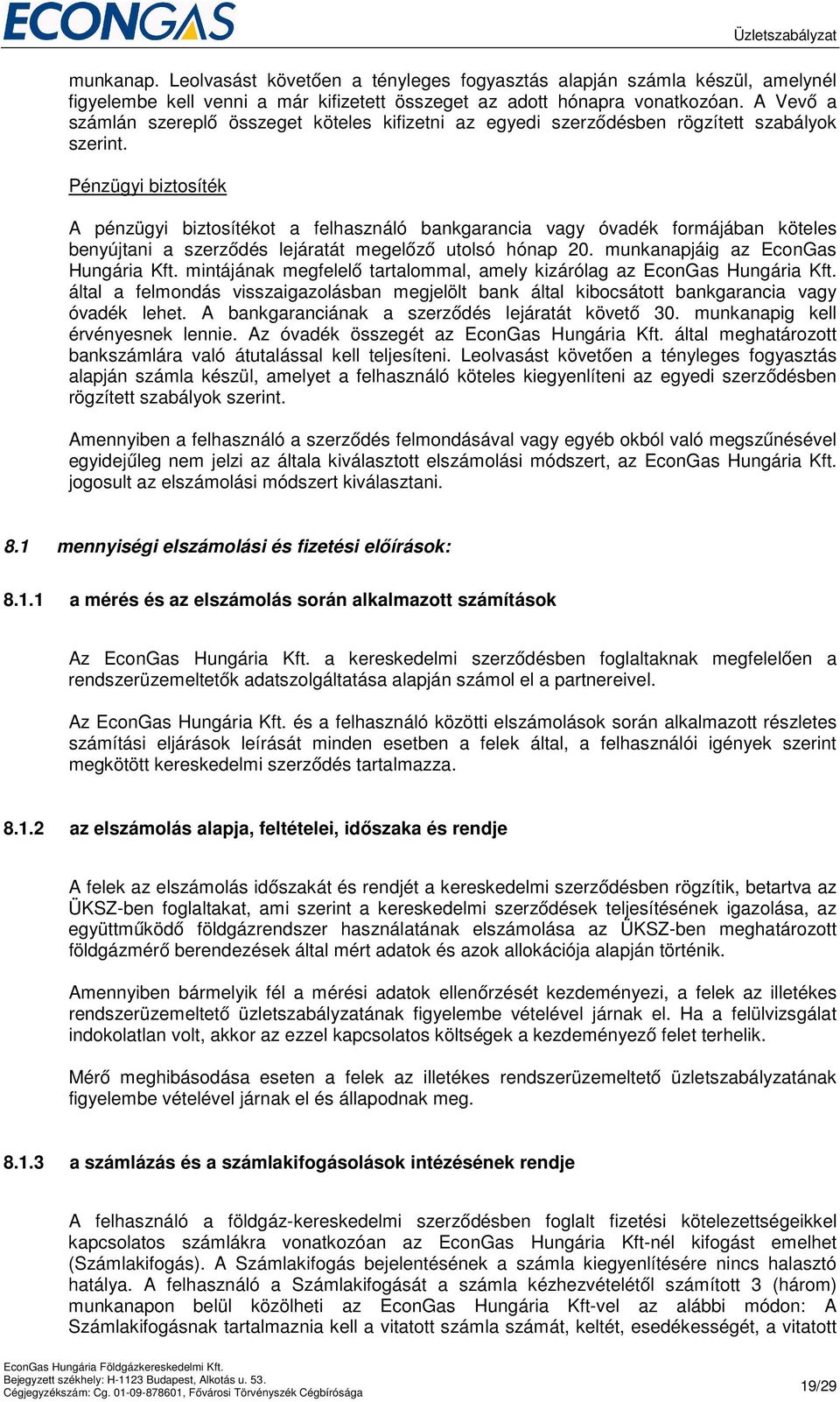 Pénzügyi biztosíték A pénzügyi biztosítékot a felhasználó bankgarancia vagy óvadék formájában köteles benyújtani a szerződés lejáratát megelőző utolsó hónap 20. munkanapjáig az EconGas Hungária Kft.