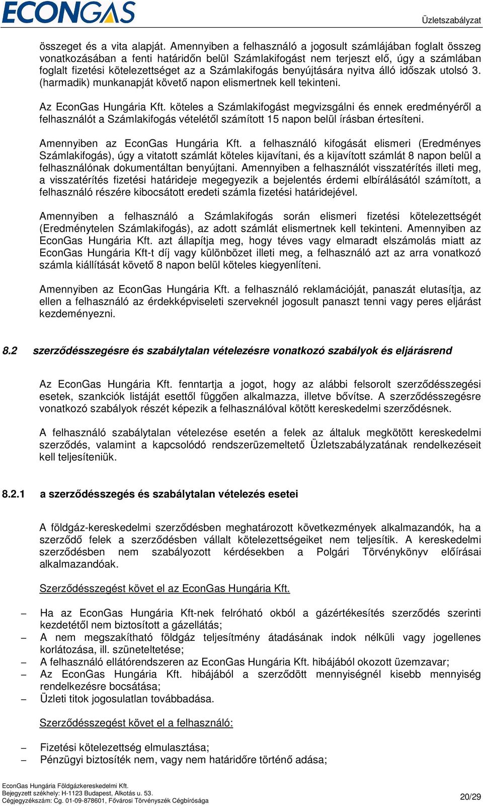 Számlakifogás benyújtására nyitva álló időszak utolsó 3. (harmadik) munkanapját követő napon elismertnek kell tekinteni. Az EconGas Hungária Kft.