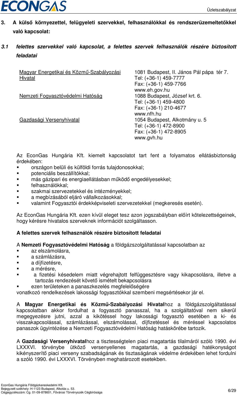 Tel: (+36-1) 459-7777 Fax: (+36-1) 459-7766 www.eh.gov.hu Nemzeti Fogyasztóvédelmi Hatóság 1088 Budapest, József krt. 6. Tel: (+36-1) 459-4800 Fax: (+36-1) 210-4677 www.nfh.