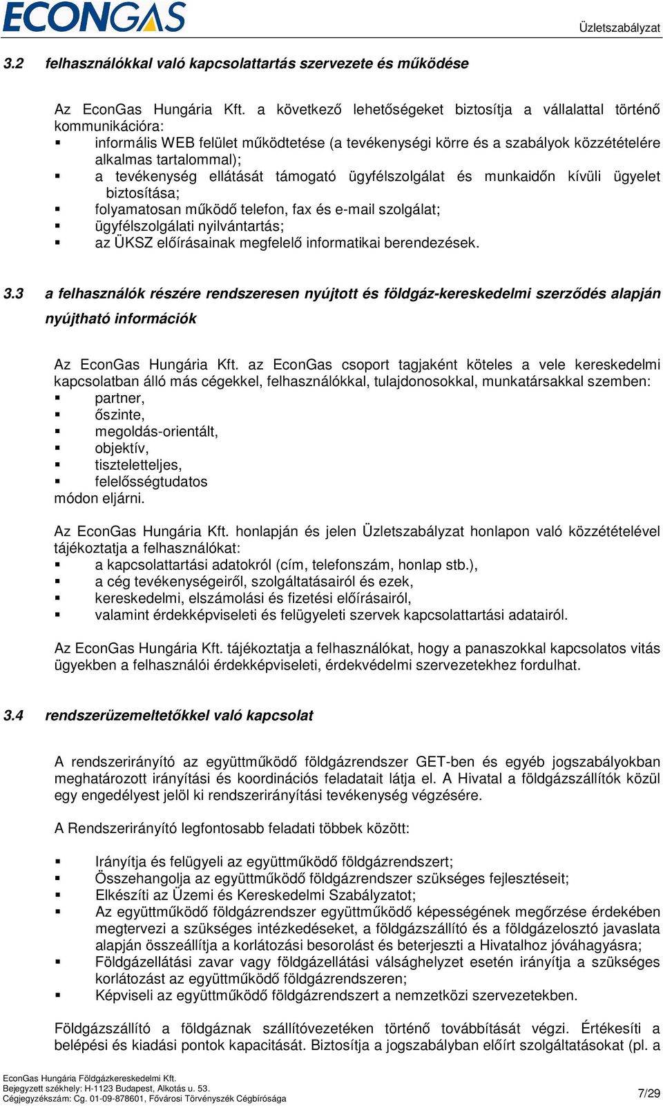 ellátását támogató ügyfélszolgálat és munkaidőn kívüli ügyelet biztosítása; folyamatosan működő telefon, fax és e-mail szolgálat; ügyfélszolgálati nyilvántartás; az ÜKSZ előírásainak megfelelő